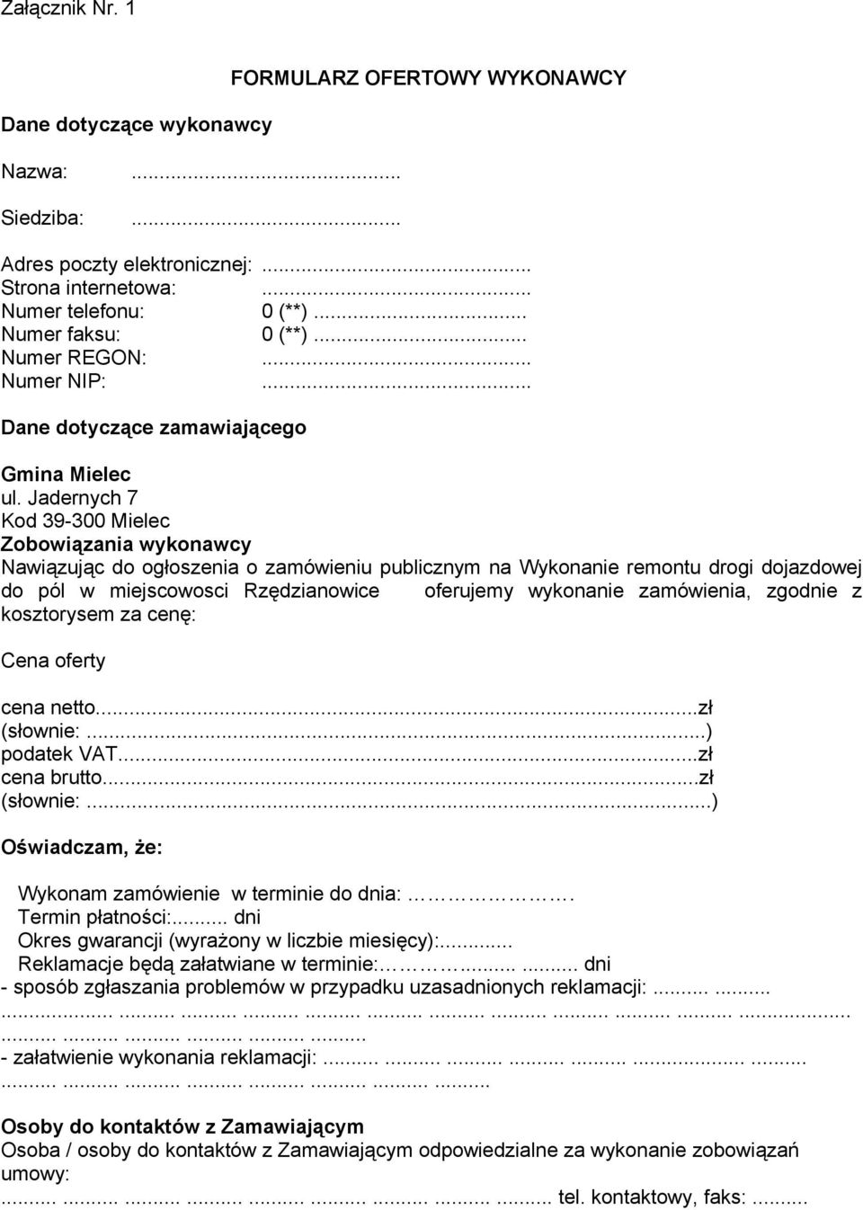 Jadernych 7 Kod 39-300 Mielec Zobowiązania wykonawcy Nawiązując do ogłoszenia o zamówieniu publicznym na Wykonanie remontu drogi dojazdowej do pól w miejscowosci Rzędzianowice oferujemy wykonanie