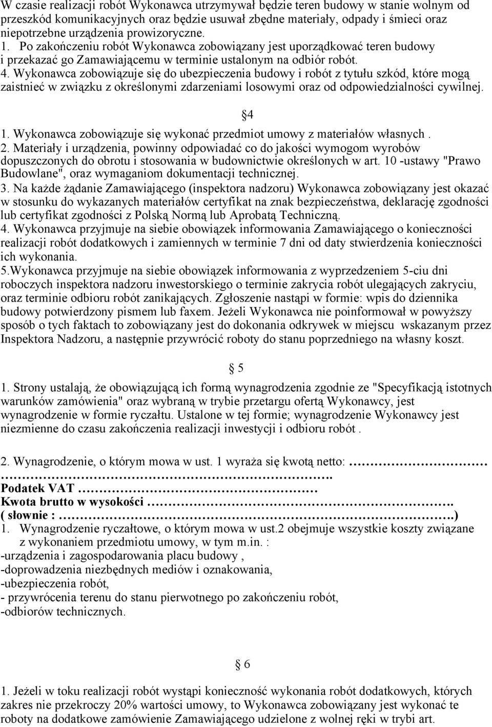 Wykonawca zobowiązuje się do ubezpieczenia budowy i robót z tytułu szkód, które mogą zaistnieć w związku z określonymi zdarzeniami losowymi oraz od odpowiedzialności cywilnej. 4 1.