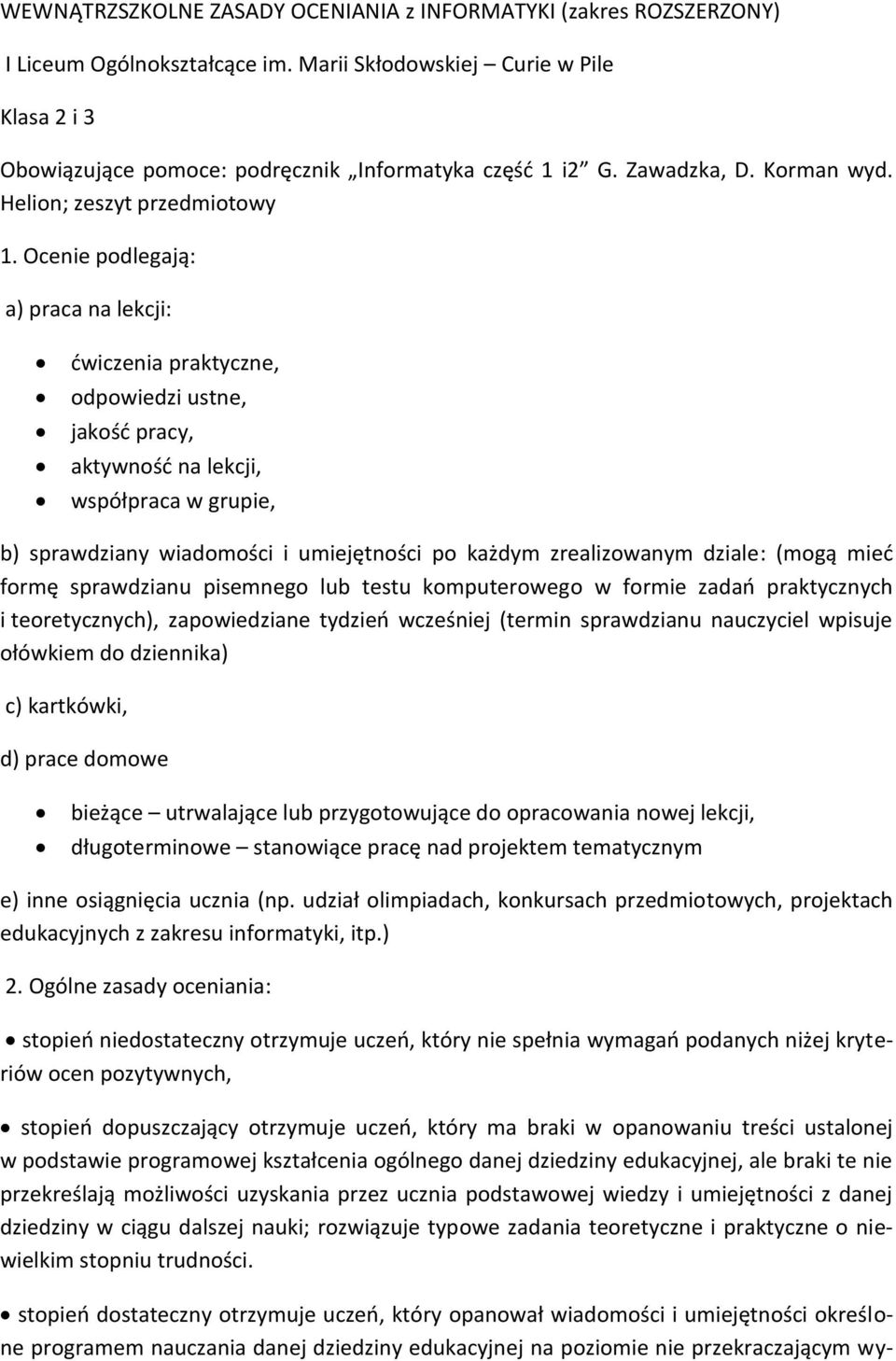 Ocenie podlegają: a) praca na lekcji: ćwiczenia praktyczne, odpowiedzi ustne, jakość pracy, aktywność na lekcji, współpraca w grupie, b) sprawdziany wiadomości i umiejętności po każdym zrealizowanym