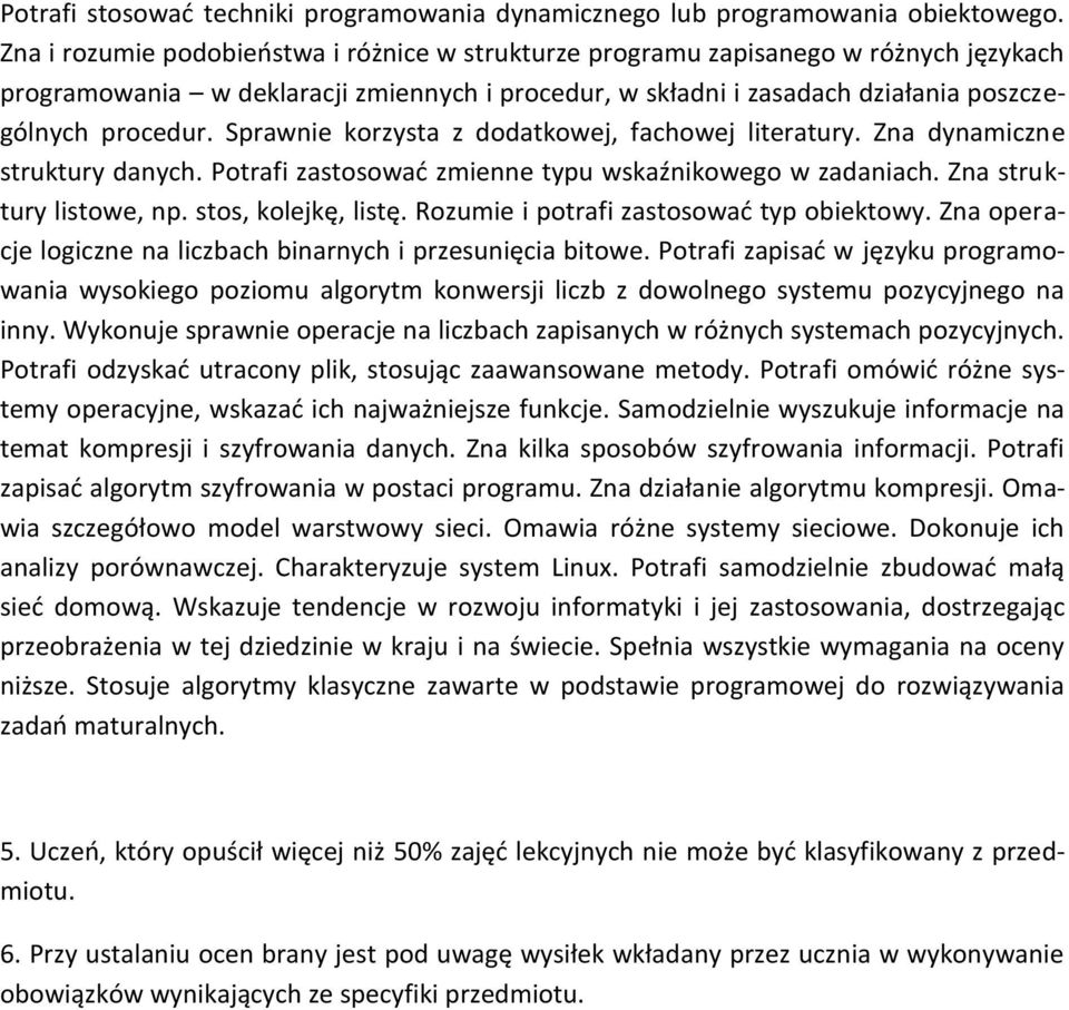 Sprawnie korzysta z dodatkowej, fachowej literatury. Zna dynamiczne struktury danych. Potrafi zastosować zmienne typu wskaźnikowego w zadaniach. Zna struktury listowe, np. stos, kolejkę, listę.