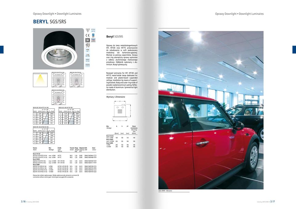 Recessed luminaires for HIT, HIT-DE and HIT-TC metal-halide lamps dedicated for modular and plaster-board suspended ceilings. Installation by means of supporting brackets.