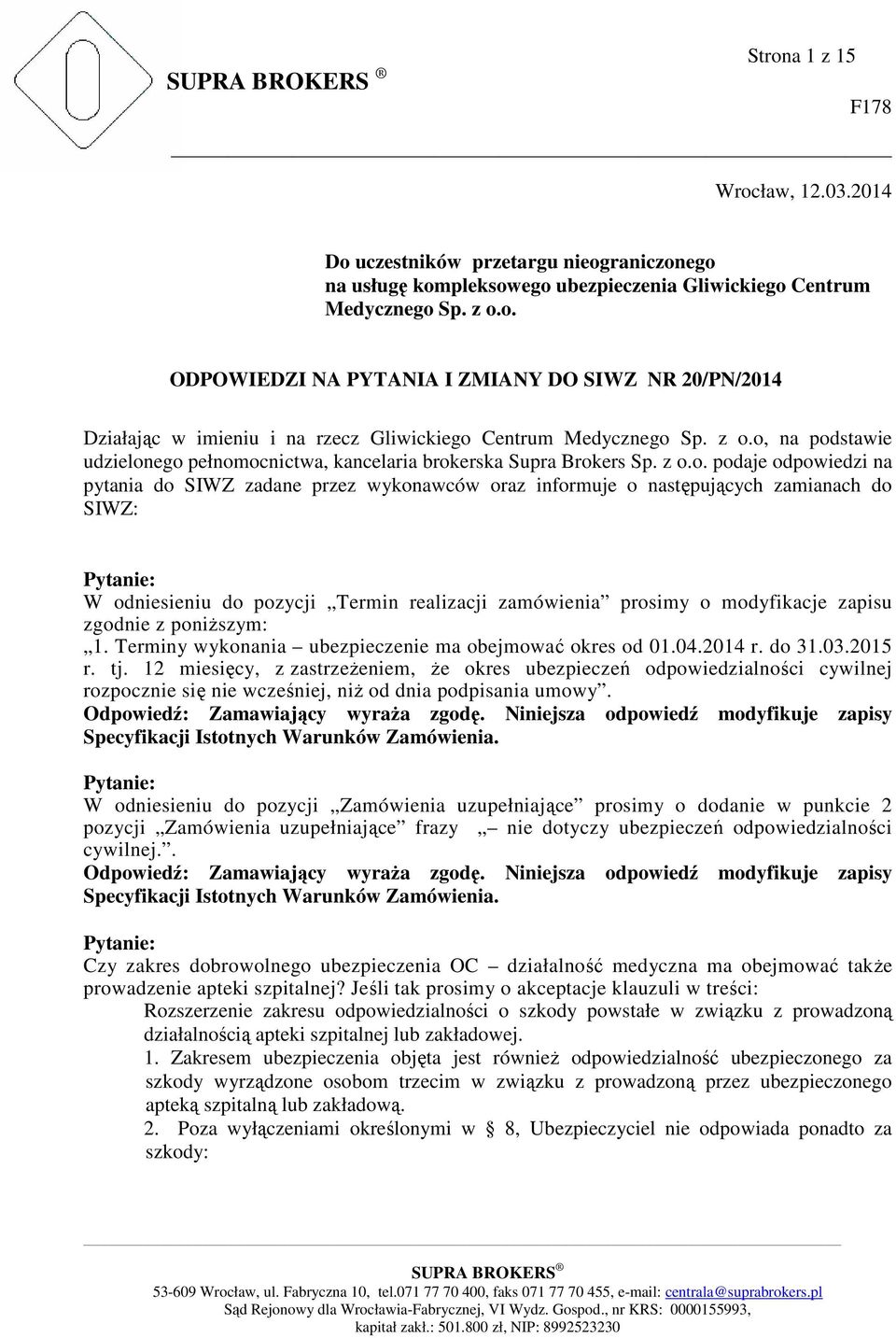 SIWZ: W odniesieniu do pozycji Termin realizacji zamówienia prosimy o modyfikacje zapisu zgodnie z poniższym: 1. Terminy wykonania ubezpieczenie ma obejmować okres od 01.04.2014 r. do 31.03.2015 r.