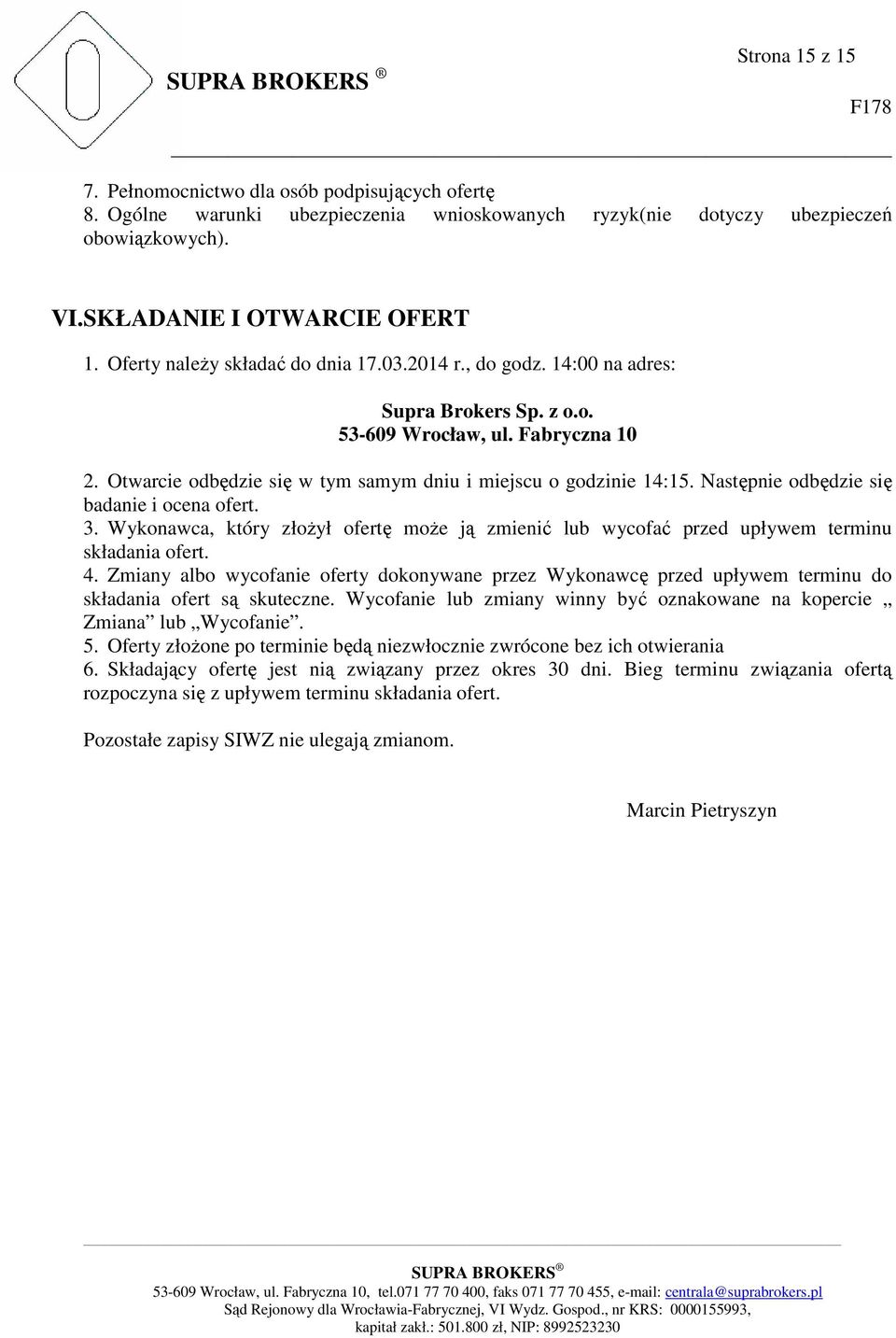 Następnie odbędzie się badanie i ocena ofert. 3. Wykonawca, który złożył ofertę może ją zmienić lub wycofać przed upływem terminu składania ofert. 4.