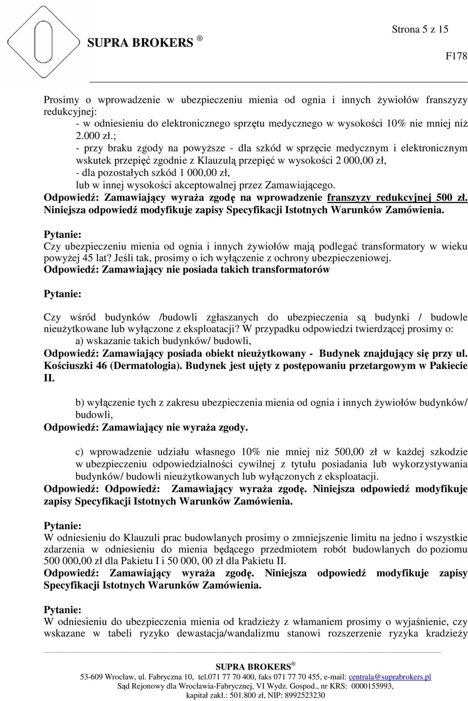 ; - przy braku zgody na powyższe - dla szkód w sprzęcie medycznym i elektronicznym wskutek przepięć zgodnie z Klauzulą przepięć w wysokości 2 000,00 zł, - dla pozostałych szkód 1 000,00 zł, lub w