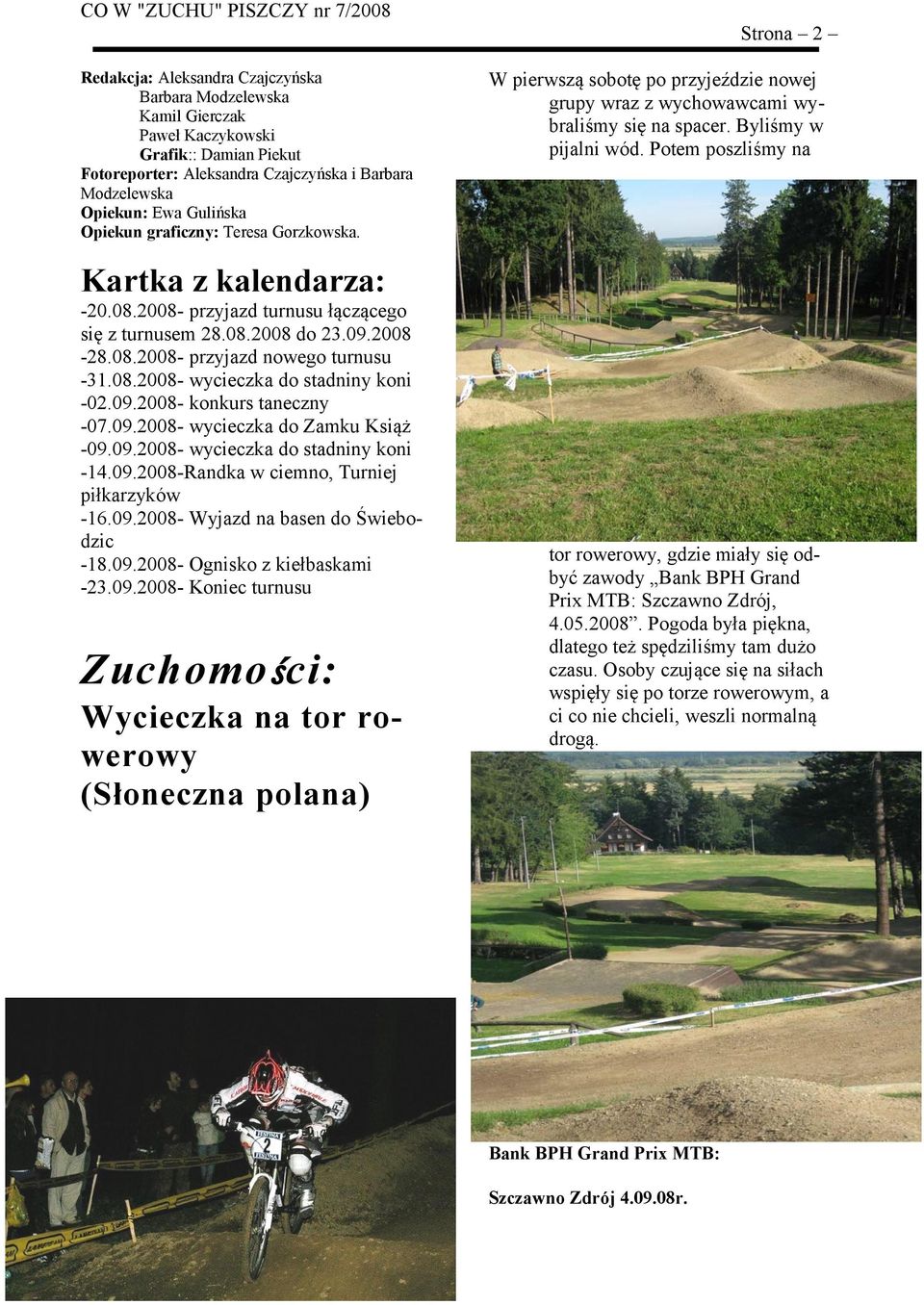 09.2008- konkurs taneczny -07.09.2008- wycieczka do Zamku Książ -09.09.2008- wycieczka do stadniny koni -14.09.2008-Randka w ciemno, Turniej piłkarzyków -16.09.2008- Wyjazd na basen do Świebodzic -18.