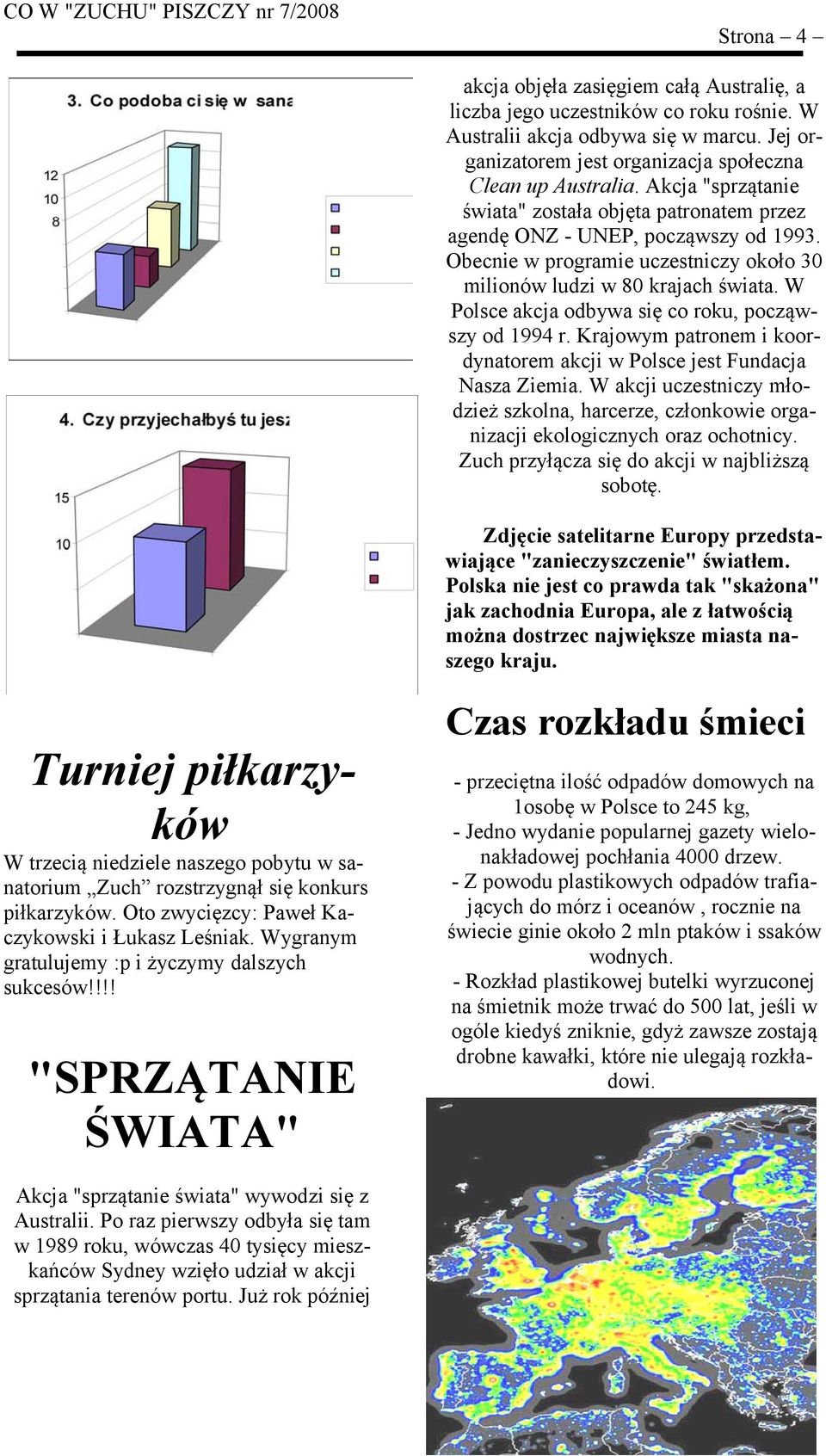 W Polsce akcja odbywa się co roku, począwszy od 1994 r. Krajowym patronem i koordynatorem akcji w Polsce jest Fundacja Nasza Ziemia.