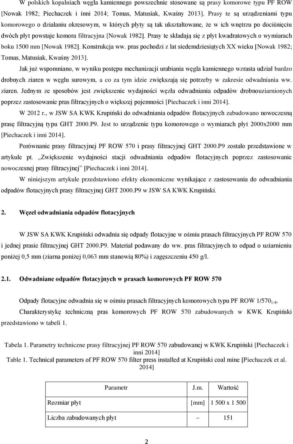 Prasy te składają się z płyt kwadratowych o wymiarach boku 1500 mm [Nowak 1982]. Konstrukcja ww. pras pochodzi z lat siedemdziesiątych XX wieku [Nowak 1982; Tomas, Matusiak, Kwaśny 2013].