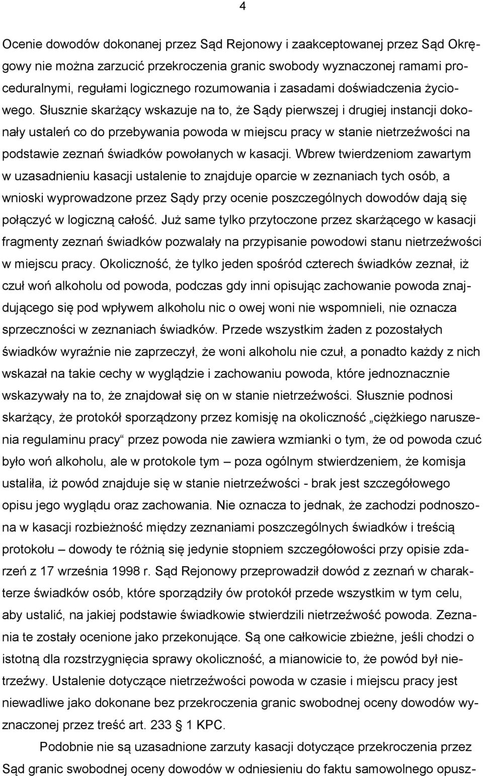 Słusznie skarżący wskazuje na to, że Sądy pierwszej i drugiej instancji dokonały ustaleń co do przebywania powoda w miejscu pracy w stanie nietrzeźwości na podstawie zeznań świadków powołanych w