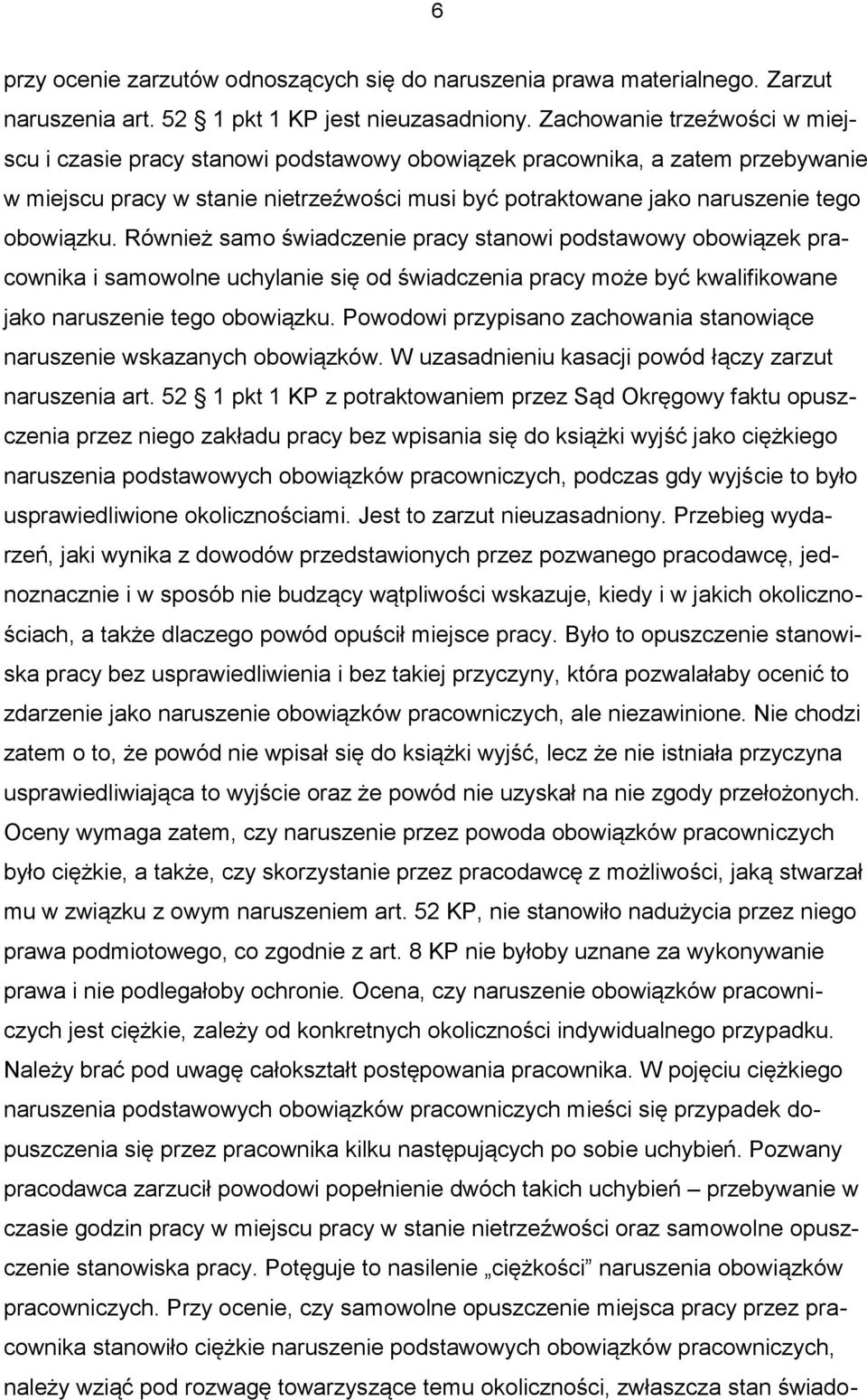 Również samo świadczenie pracy stanowi podstawowy obowiązek pracownika i samowolne uchylanie się od świadczenia pracy może być kwalifikowane jako naruszenie tego obowiązku.