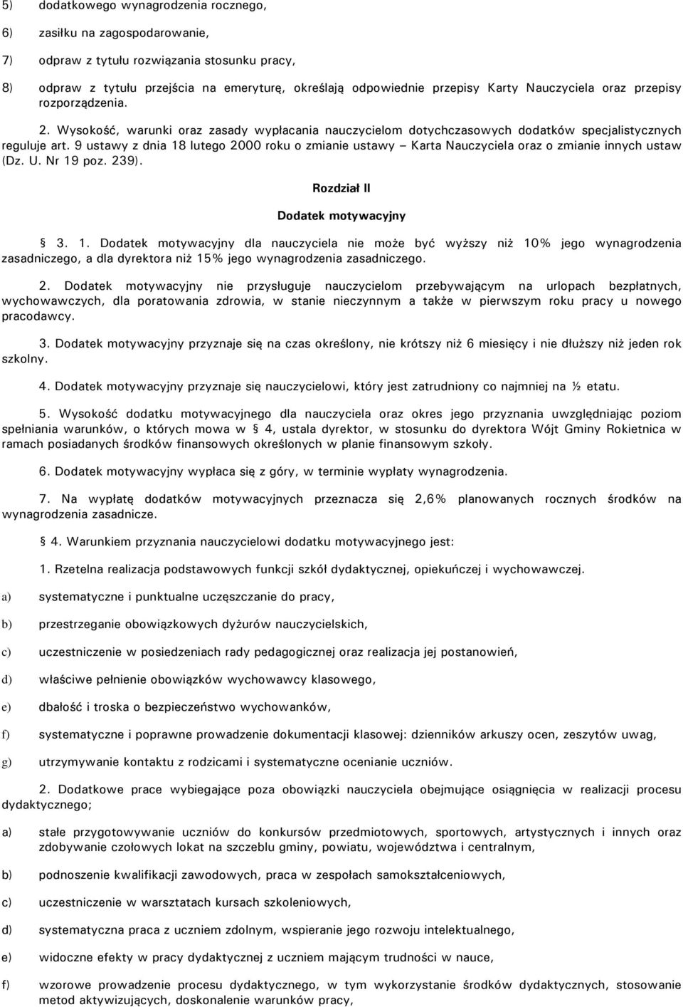 9 ustawy z dnia 18 lutego 2000 roku o zmianie ustawy Karta Nauczyciela oraz o zmianie innych ustaw (Dz. U. Nr 19 poz. 239). Rozdział II Dodatek motywacyjny 3. 1. Dodatek motywacyjny dla nauczyciela nie może być wyższy niż 10% jego wynagrodzenia zasadniczego, a dla dyrektora niż 15% jego wynagrodzenia zasadniczego.