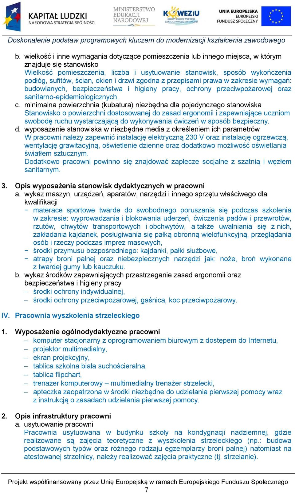 minimalna powierzchnia (kubatura) niezbędna dla pojedynczego stanowiska Stanowisko o powierzchni dostosowanej do zasad ergonomii i zapewniające uczniom swobodę ruchu wystarczającą do wykonywania