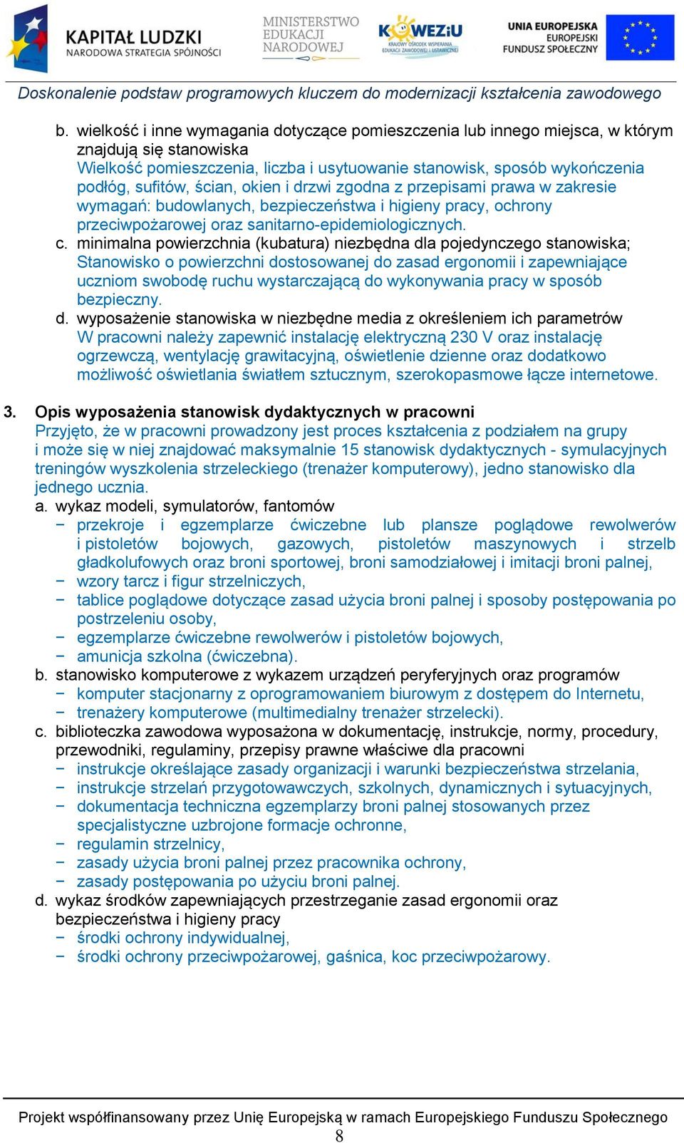 minimalna powierzchnia (kubatura) niezbędna dla pojedynczego stanowiska; Stanowisko o powierzchni dostosowanej do zasad ergonomii i zapewniające uczniom swobodę ruchu wystarczającą do wykonywania