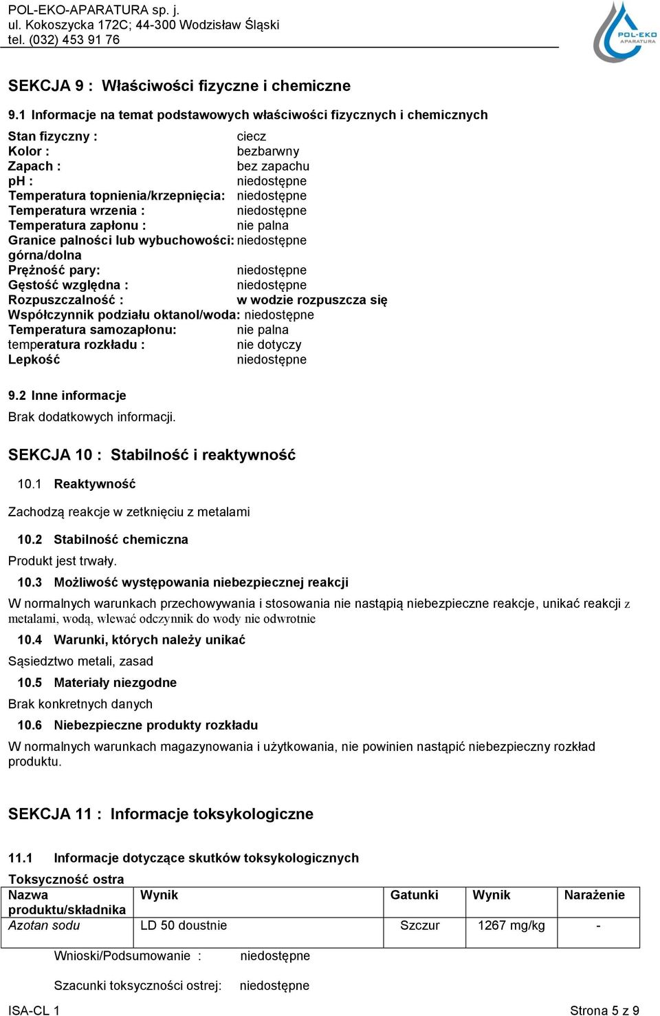 Temperatura zapłonu : nie palna Granice palności lub wybuchowości: górna/dolna Prężność pary: Gęstość względna : Rozpuszczalność : w wodzie rozpuszcza się Współczynnik podziału oktanol/woda: