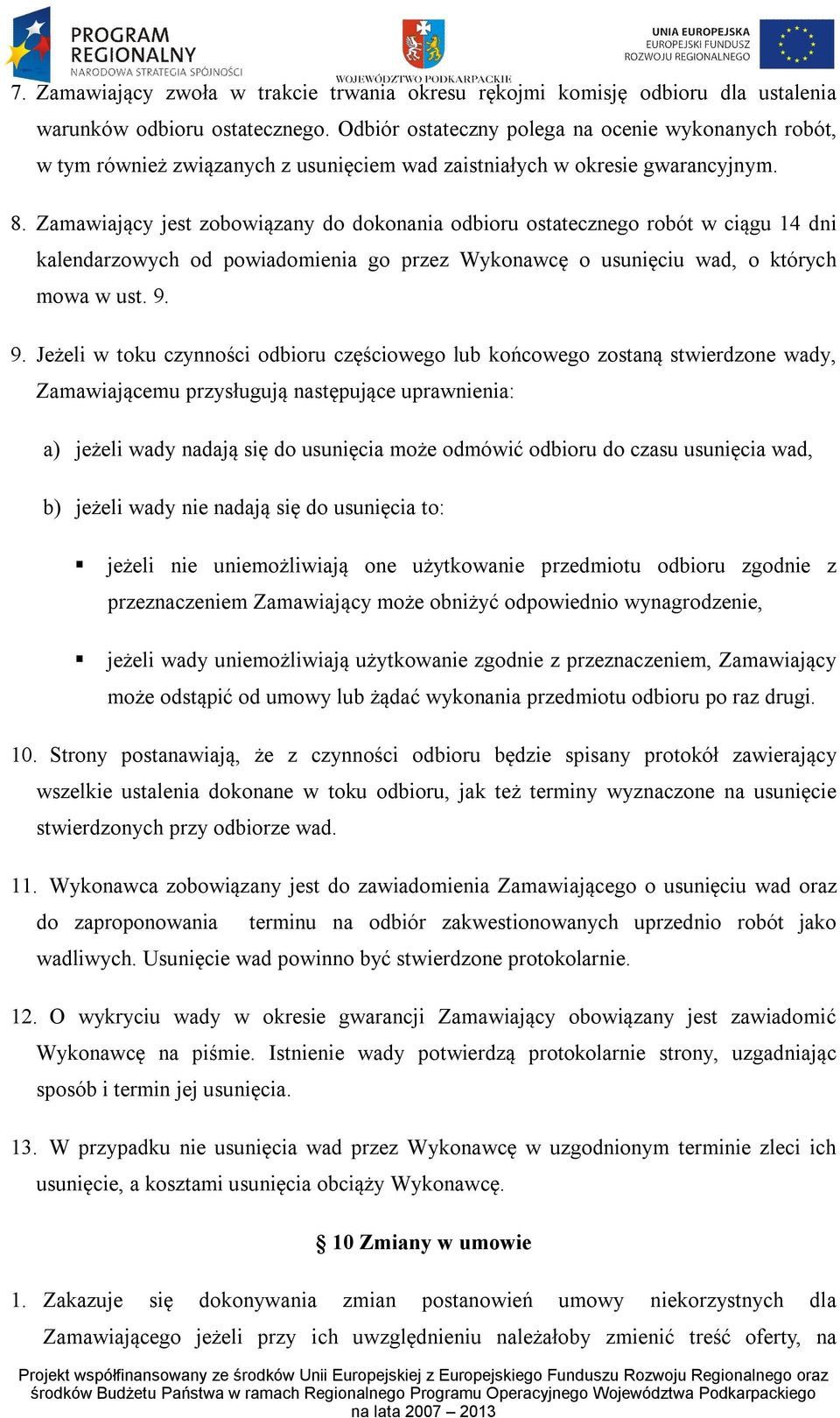 Zamawiający jest zobowiązany do dokonania odbioru ostatecznego robót w ciągu 14 dni kalendarzowych od powiadomienia go przez Wykonawcę o usunięciu wad, o których mowa w ust. 9.