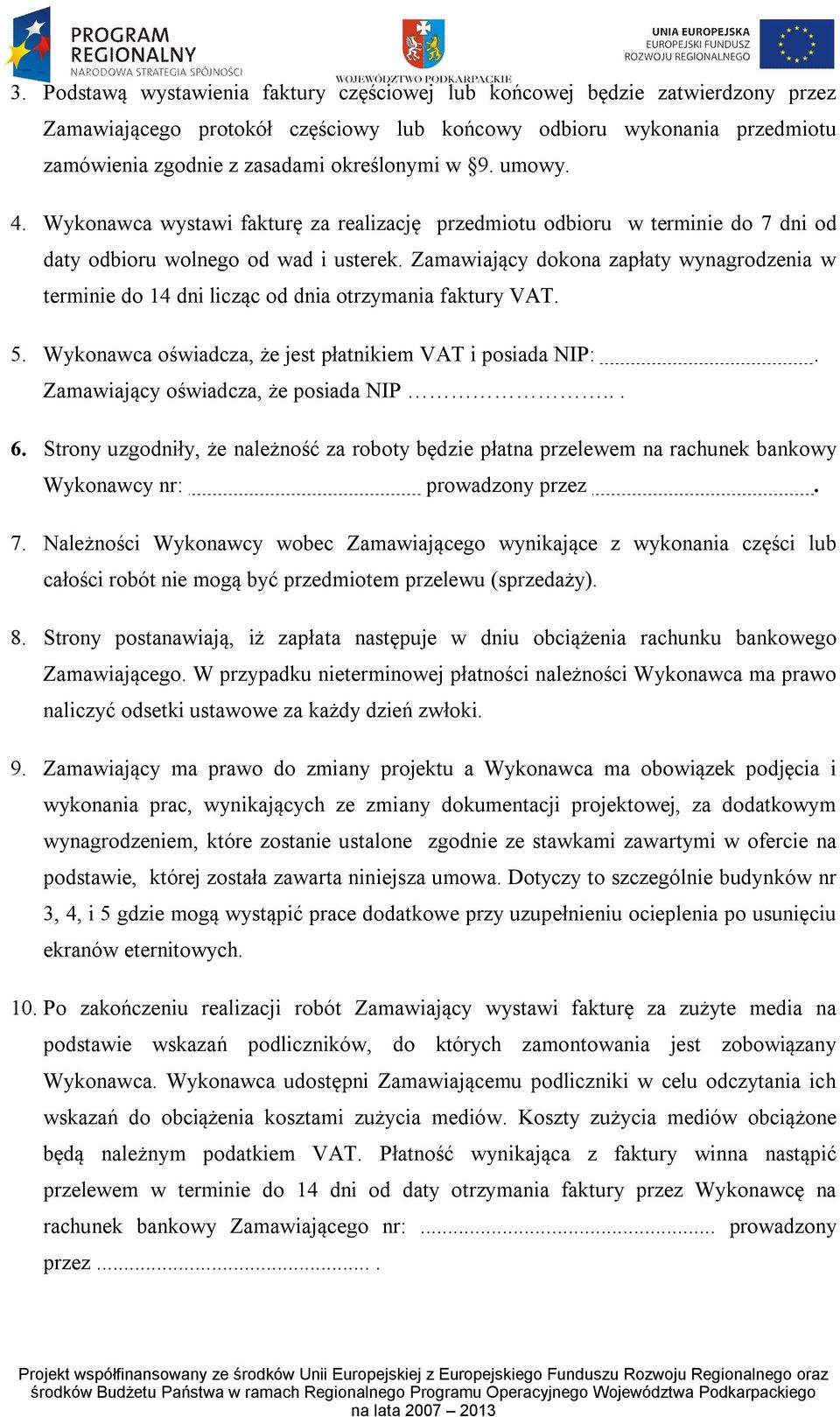 Zamawiający dokona zapłaty wynagrodzenia w terminie do 14 dni licząc od dnia otrzymania faktury VAT. 5. Wykonawca oświadcza, że jest płatnikiem VAT i posiada NIP:.