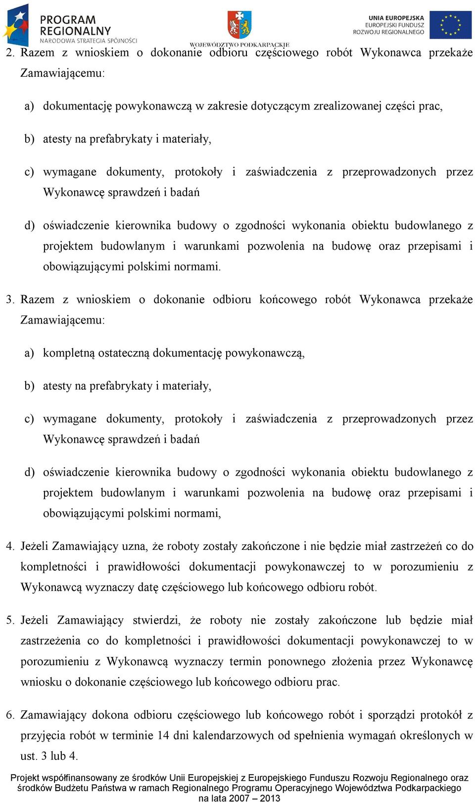 projektem budowlanym i warunkami pozwolenia na budowę oraz przepisami i obowiązującymi polskimi normami. 3.