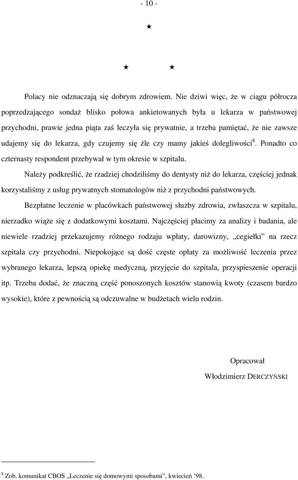 zawsze udajemy się do lekarza, gdy czujemy się źle czy mamy jakieś dolegliwości 8. Ponadto co czternasty respondent przebywał w tym okresie w szpitalu.