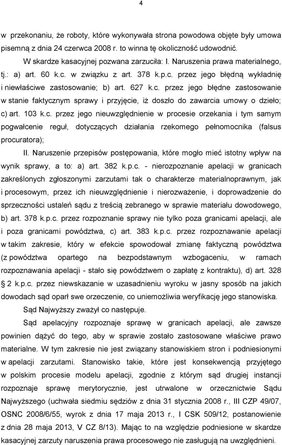 103 k.c. przez jego nieuwzględnienie w procesie orzekania i tym samym pogwałcenie reguł, dotyczących działania rzekomego pełnomocnika (falsus procuratora); II.