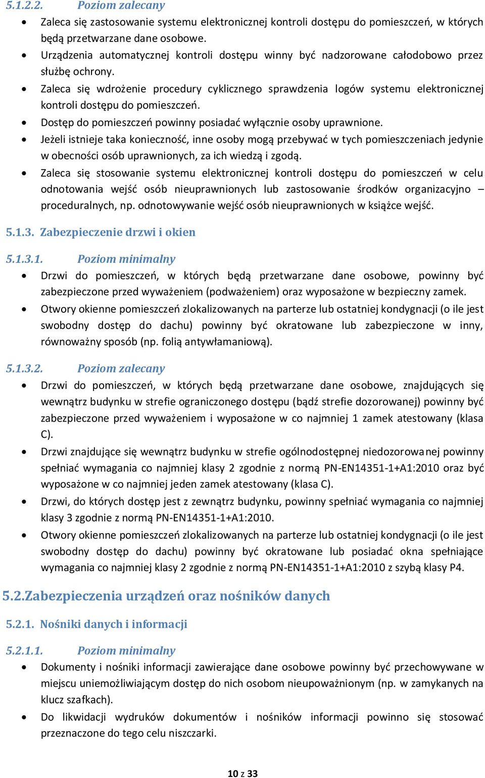 Zaleca się wdrożenie procedury cyklicznego sprawdzenia logów systemu elektronicznej kontroli dostępu do pomieszczeń. Dostęp do pomieszczeń powinny posiadać wyłącznie osoby uprawnione.