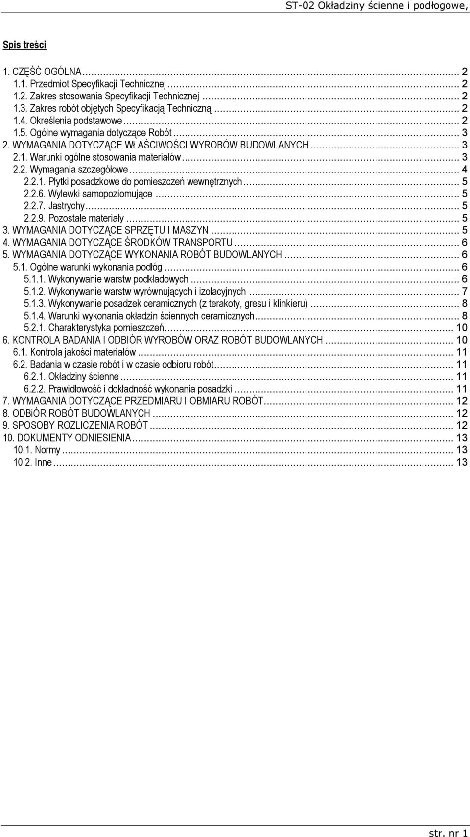 .. 4 2.2.1. Płytki posadzkowe do pomieszczeń wewnętrznych... 5 2.2.6. Wylewki samopoziomujące... 5 2.2.7. Jastrychy... 5 2.2.9. Pozostałe materiały... 5 3. WYMAGANIA DOTYCZĄCE SPRZĘTU I MASZYN... 5 4.