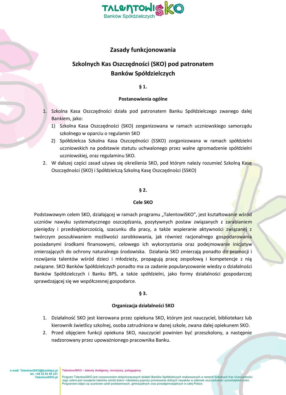 o regulamin SKO 2) Spółdzielcza Szkolna Kasa Oszczędności (SSKO) zorganizowana w ramach spółdzielni uczniowskich na podstawie statutu uchwalonego przez walne zgromadzenie spółdzielni uczniowskiej,