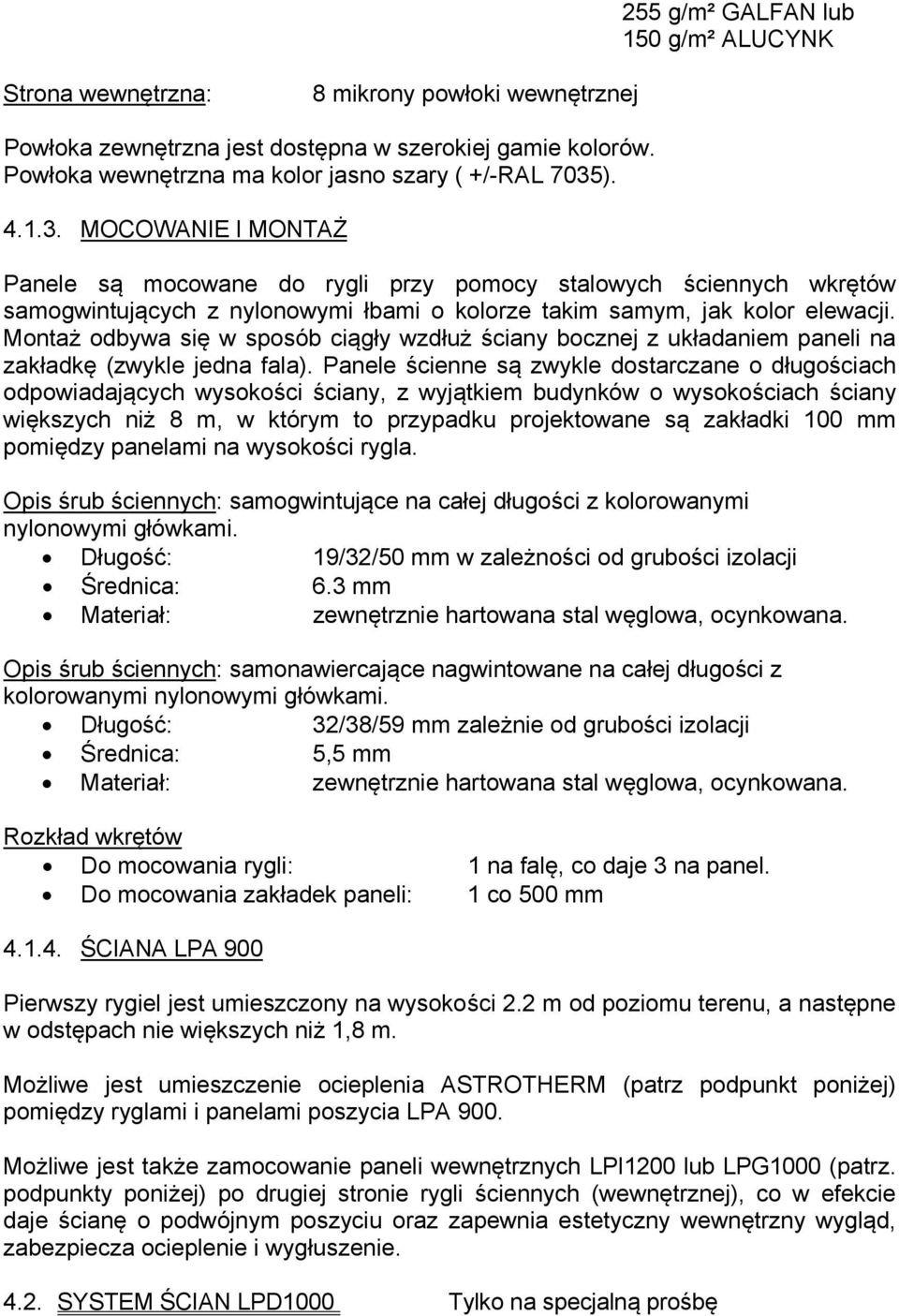 ). 4.1.3. MOCOWANIE I MONTAŻ Panele są mocowane do rygli przy pomocy stalowych ściennych wkrętów samogwintujących z nylonowymi łbami o kolorze takim samym, jak kolor elewacji.