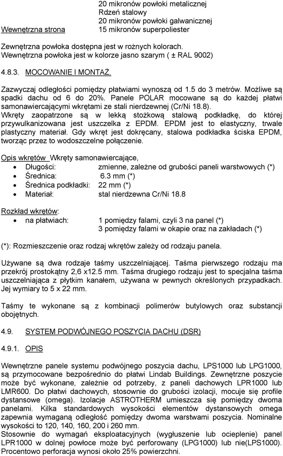 Panele POLAR mocowane są do każdej płatwi samonawiercającymi wkrętami ze stali nierdzewnej (Cr/Ni 18.8).