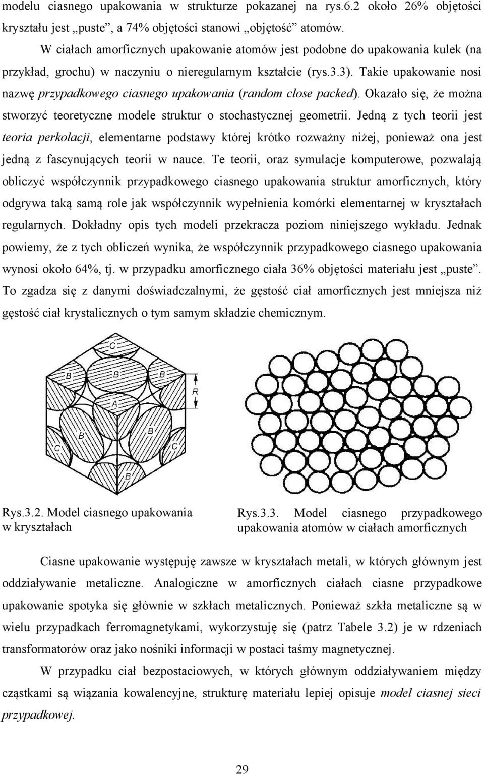 Takie upakowanie nosi nazwę przypadkowego ciasnego upakowania (random close packed). Okazało się, że można stworzyć teoretyczne modele struktur o stochastycznej geometrii.