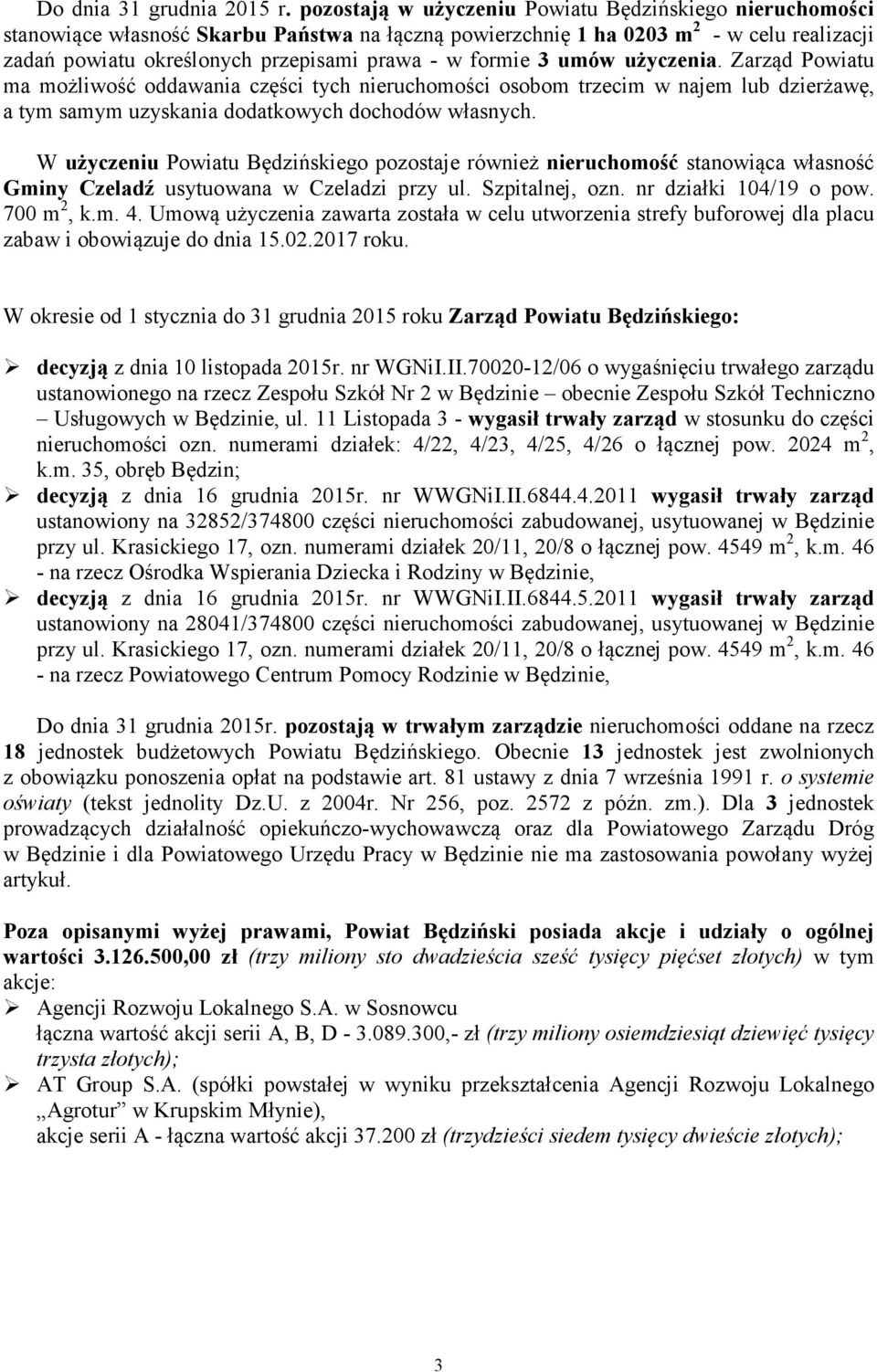 formie 3 umów użyczenia. Zarząd Powiatu ma możliwość oddawania części tych nieruchomości osobom trzecim w najem lub dzierżawę, a tym samym uzyskania dodatkowych dochodów własnych.