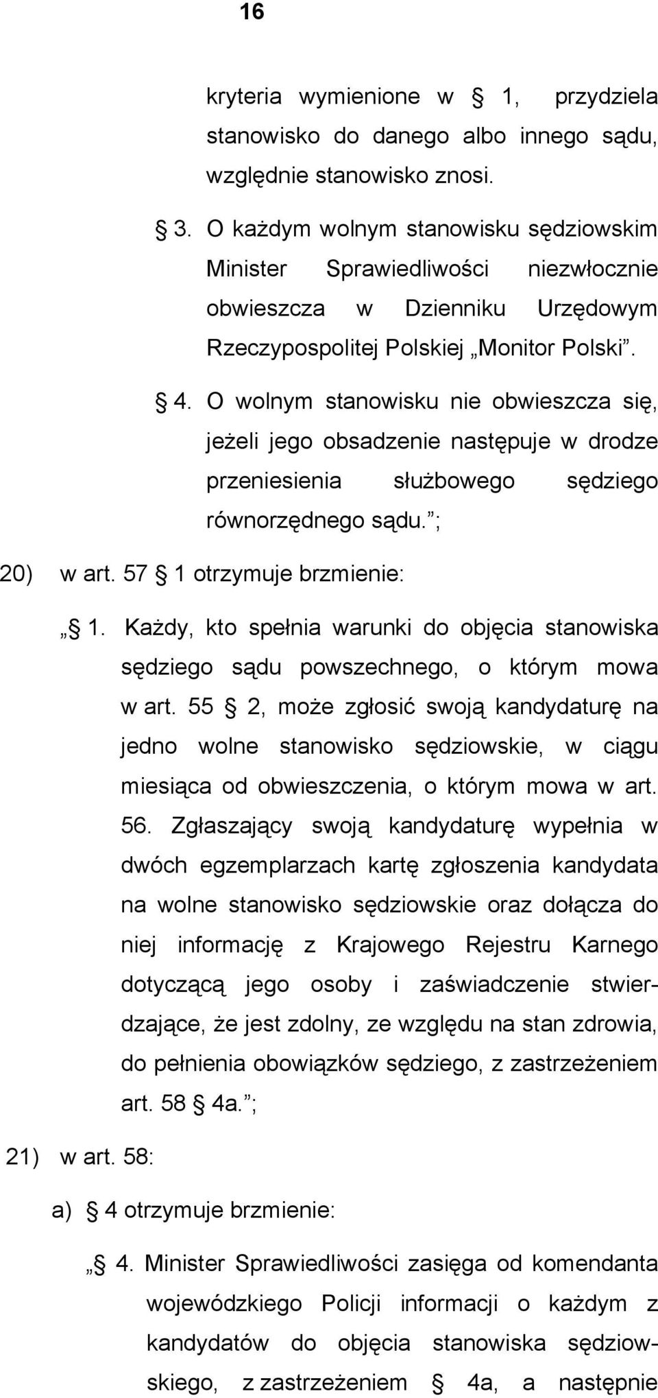 O wolnym stanowisku nie obwieszcza się, jeżeli jego obsadzenie następuje w drodze przeniesienia służbowego sędziego równorzędnego sądu. ; 20) w art. 57 1 otrzymuje brzmienie: 1.