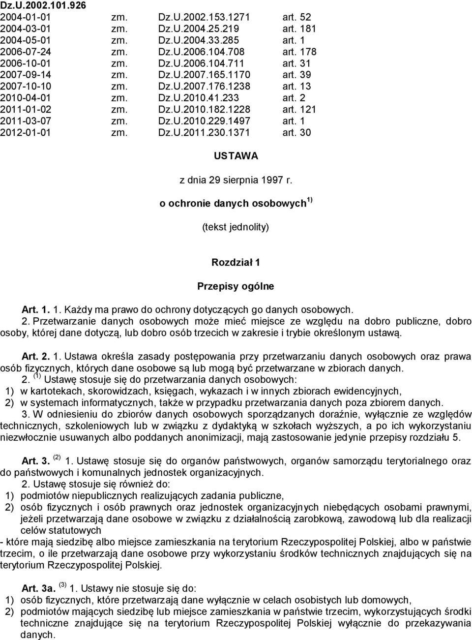 1497 art. 1 2012-01-01 zm. Dz.U.2011.230.1371 art. 30 USTAWA z dnia 29 sierpnia 1997 r. o ochronie danych osobowych 1) (tekst jednolity) Rozdział 1 Przepisy ogólne Art. 1. 1. Każdy ma prawo do ochrony dotyczących go danych osobowych.