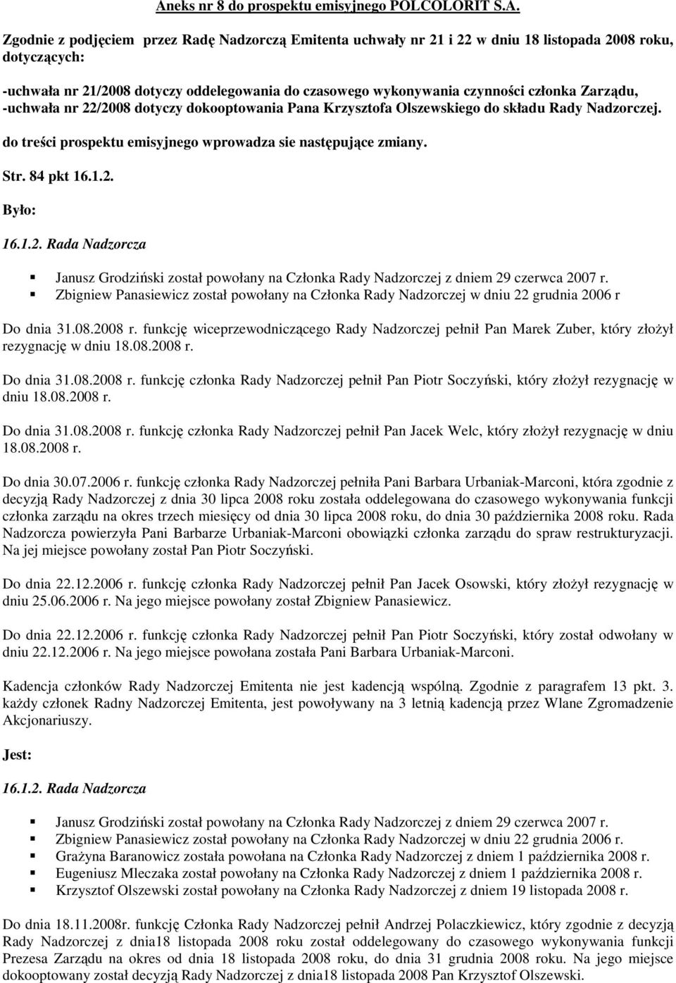 do treści prospektu emisyjnego wprowadza sie następujące zmiany. Str. 84 pkt 16.1.2. Było: 16.1.2. Rada Nadzorcza Janusz Grodziński został powołany na Członka Rady Nadzorczej z dniem 29 czerwca 2007 r.