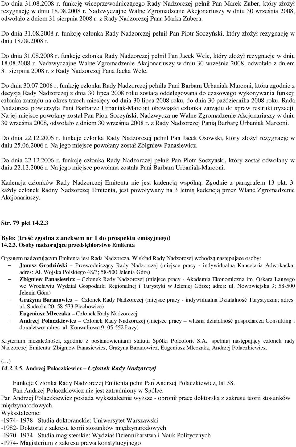 08.2008 r. Nadzwyczajne Walne Zgromadzenie Akcjonariuszy w dniu 30 września 2008, odwołało z dniem 31 sierpnia 2008 r. z Rady Nadzorczej Pana Jacka Welc. Do dnia 30.07.2006 r.