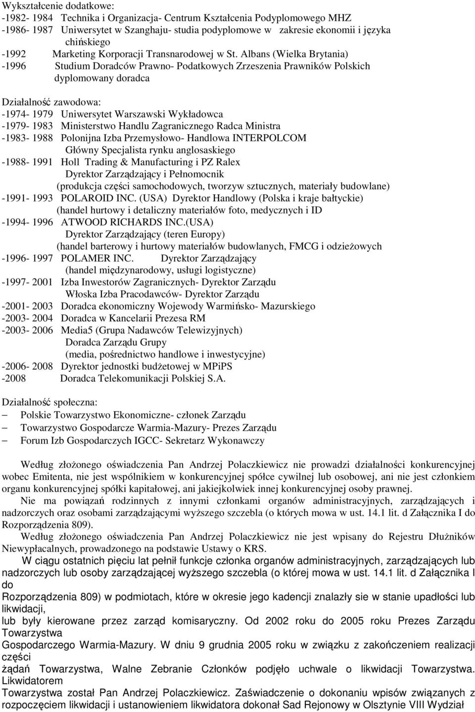 Albans (Wielka Brytania) -1996 Studium Doradców Prawno- Podatkowych Zrzeszenia Prawników Polskich dyplomowany doradca Działalność zawodowa: -1974-1979 Uniwersytet Warszawski Wykładowca -1979-1983