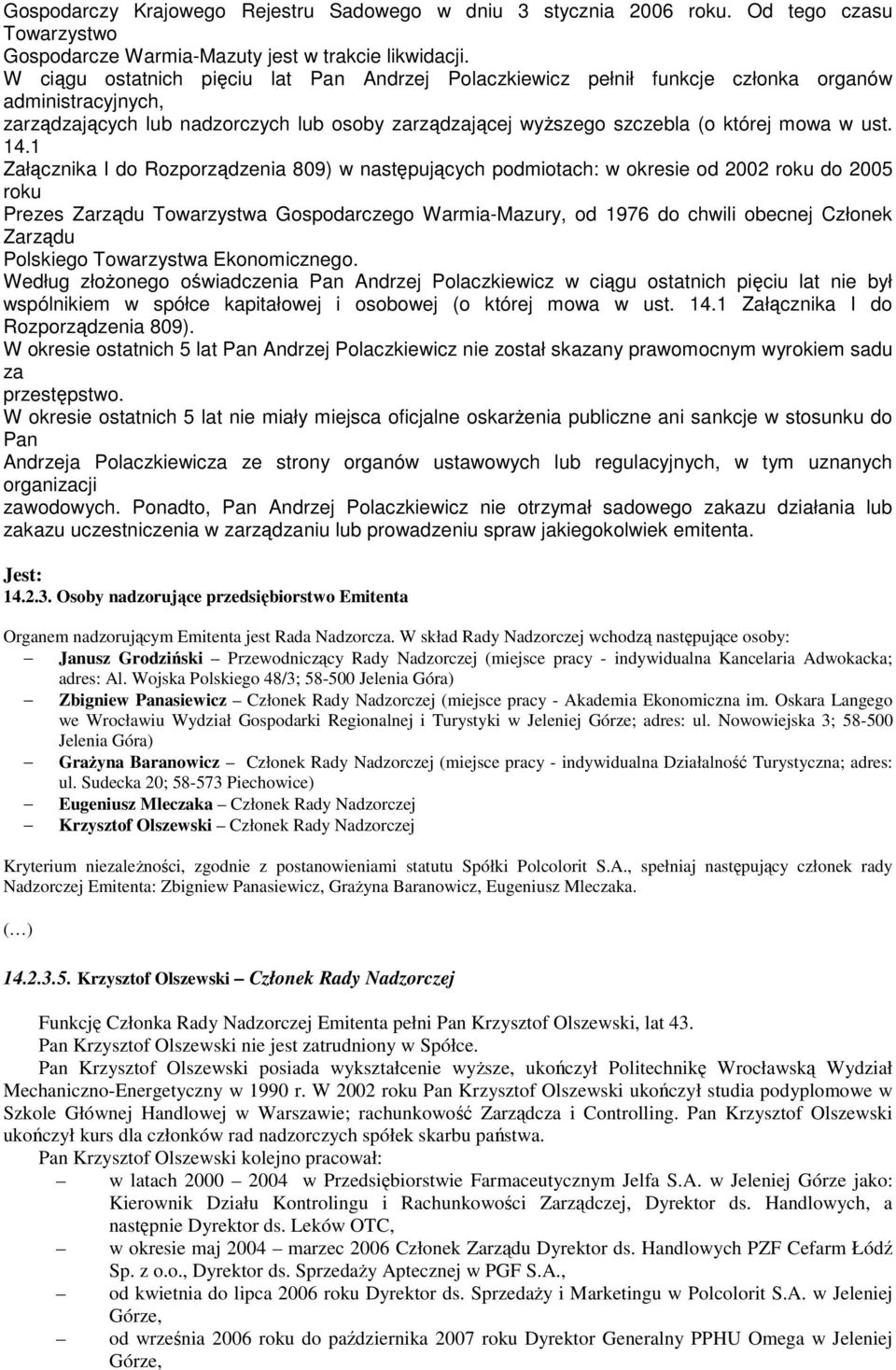 14.1 Załącznika I do Rozporządzenia 809) w następujących podmiotach: w okresie od 2002 roku do 2005 roku Prezes Zarządu Towarzystwa Gospodarczego Warmia-Mazury, od 1976 do chwili obecnej Członek