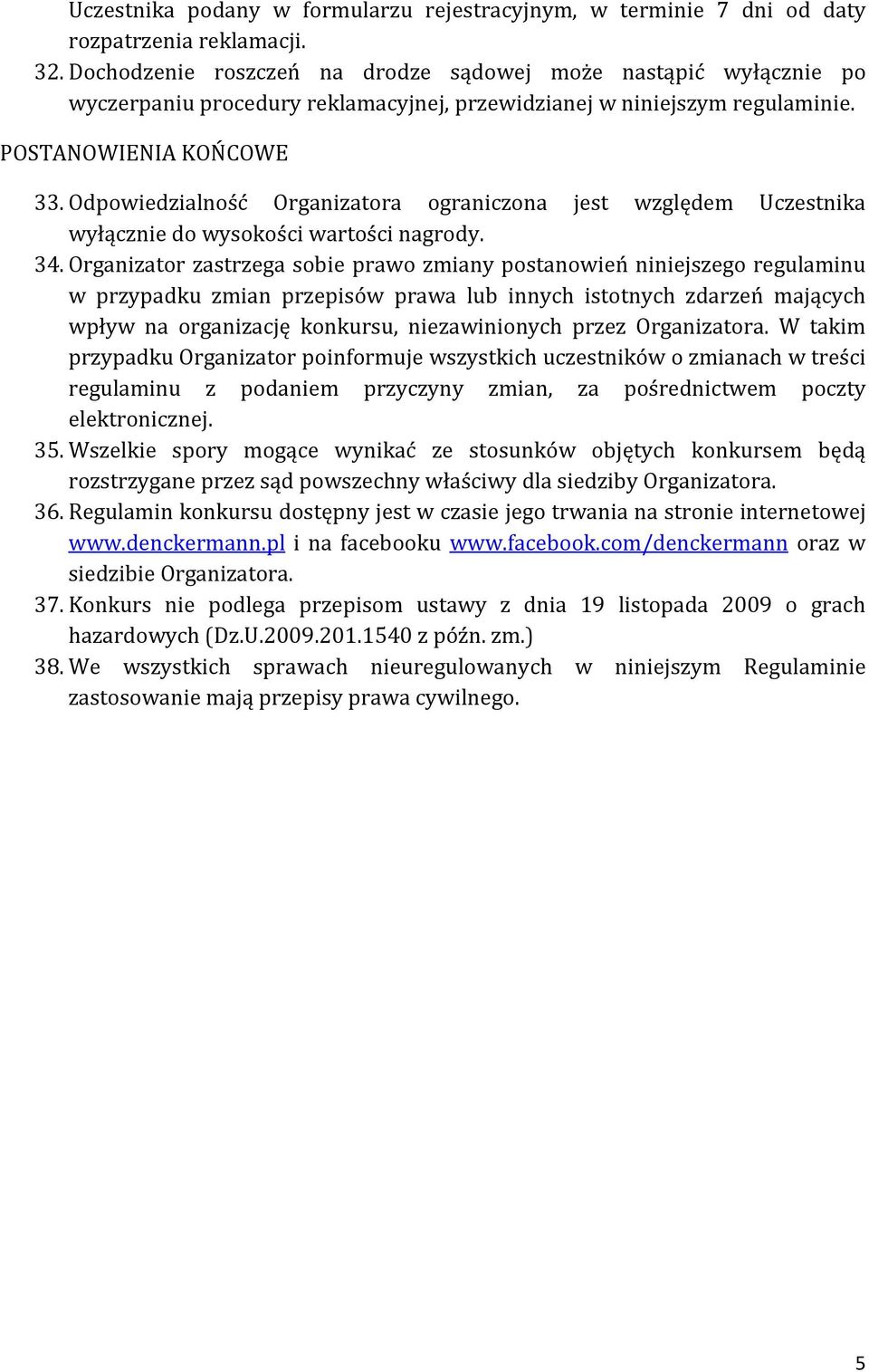 Odpowiedzialność Organizatora ograniczona jest względem Uczestnika wyłącznie do wysokości wartości nagrody. 34.