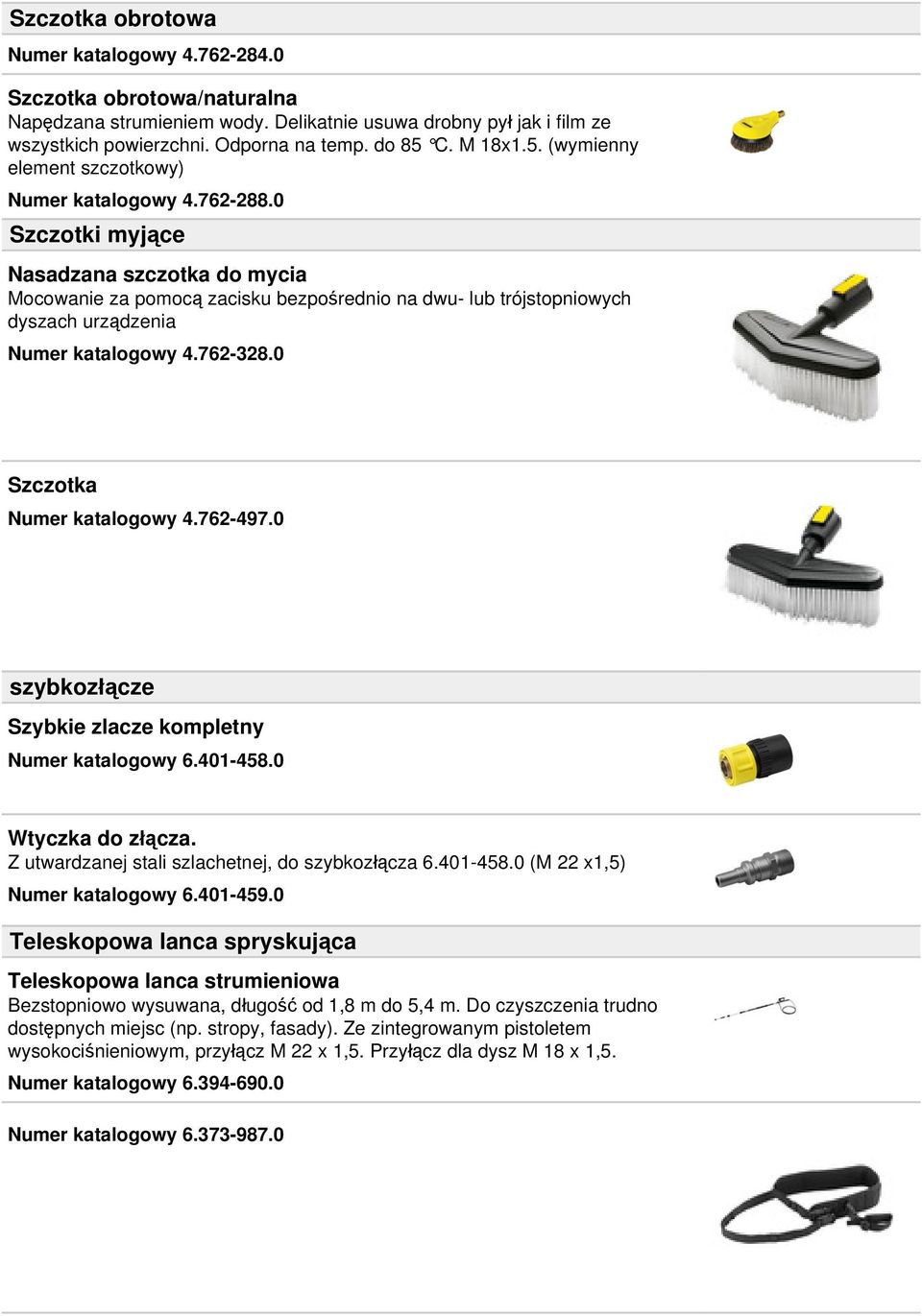 0 Szczotki myjące Nasadzana szczotka do mycia Mocowanie za pomocą zacisku bezpośrednio na dwu- lub trójstopniowych dyszach urządzenia Numer katalogowy 4.762-328.0 Szczotka Numer katalogowy 4.762-497.