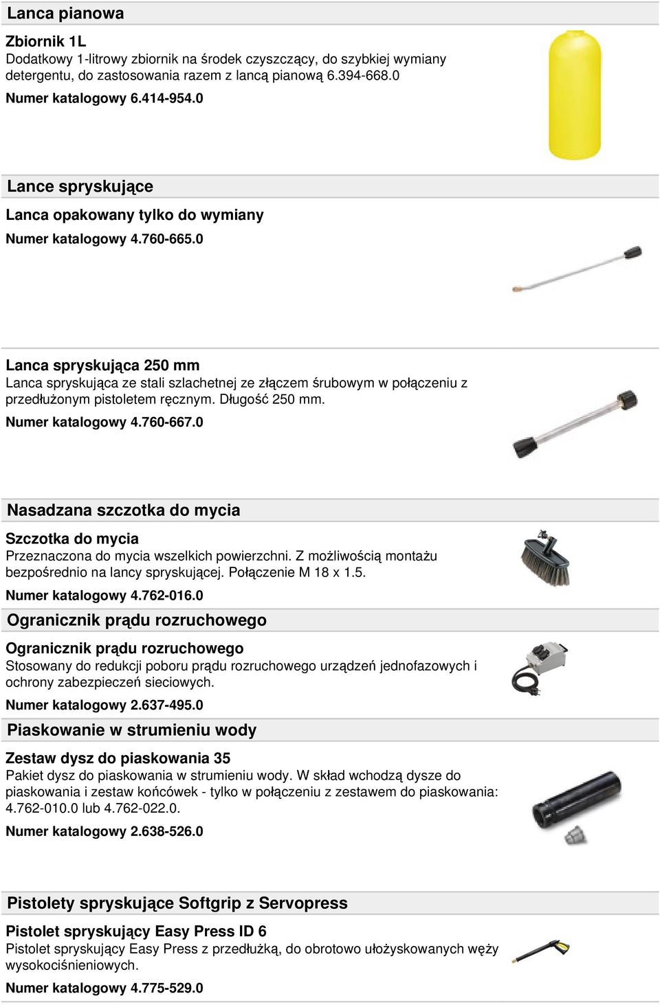 0 Lanca spryskująca 250 mm Lanca spryskująca ze stali szlachetnej ze złączem śrubowym w połączeniu z przedłużonym pistoletem ręcznym. Długość 250 mm. Numer katalogowy 4.760-667.