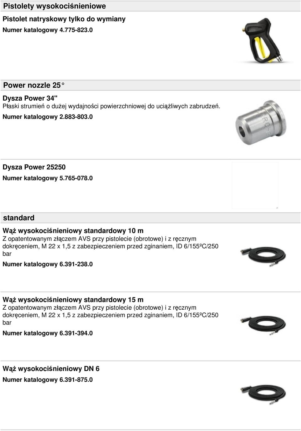 0 standard Wąż wysokociśnieniowy standardowy 10 m Z opatentowanym złączem AVS przy pistolecie (obrotowe) i z ręcznym dokręceniem, M 22 x 1,5 z zabezpieczeniem przed zginaniem, ID 6/155ºC/250