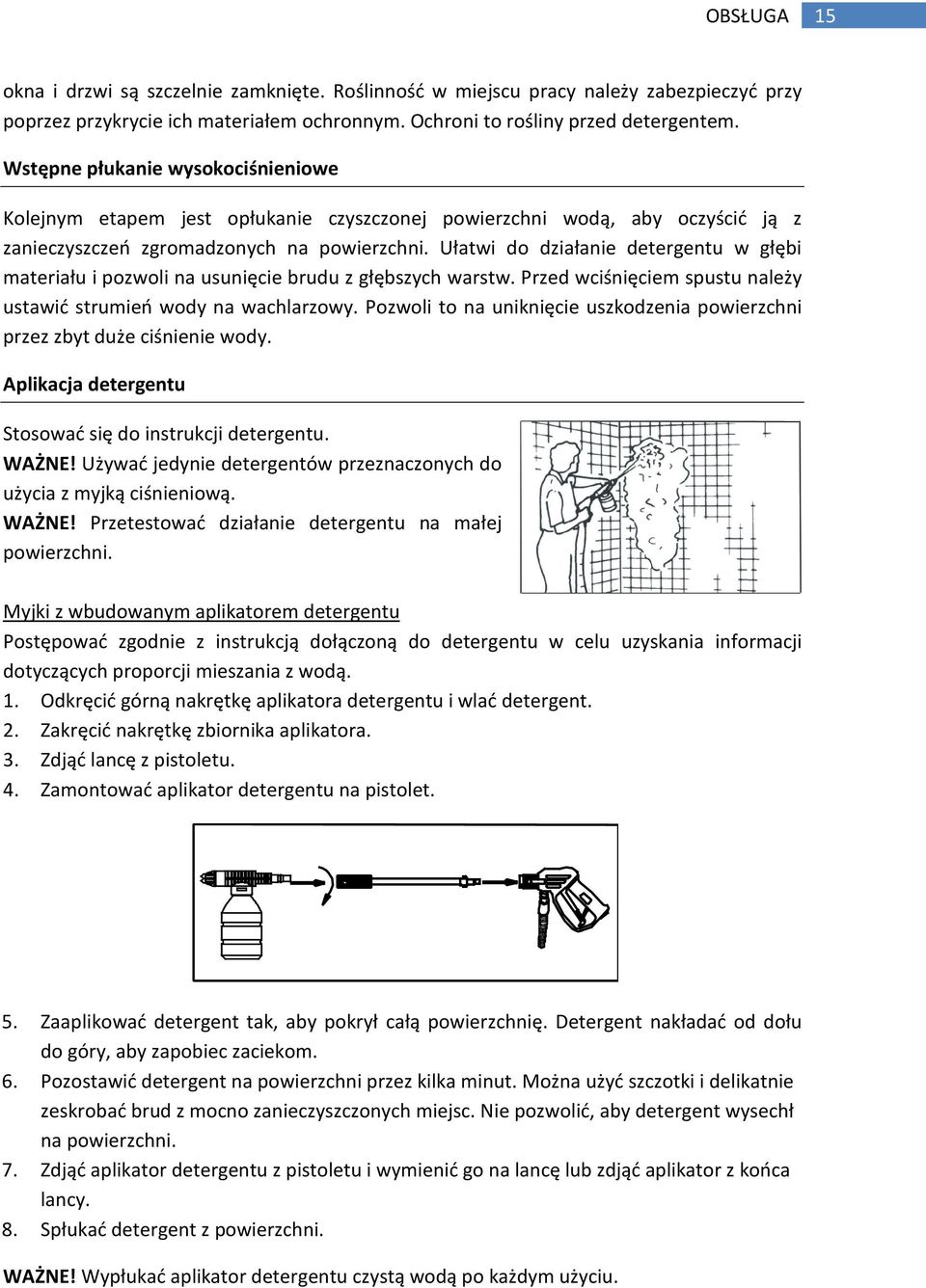 Ułatwi do działanie detergentu w głębi materiału i pozwoli na usunięcie brudu z głębszych warstw. Przed wciśnięciem spustu należy ustawić strumień wody na wachlarzowy.