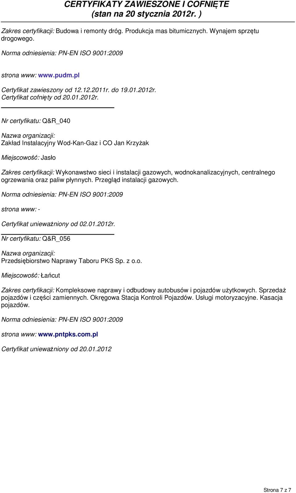 oraz paliw płynnych. Przegląd instalacji gazowych. Certyfikat unieważniony od 02.01.2012r. Nr certyfikatu: Q&R_056 Przedsiębiorstwo Naprawy Taboru PKS Sp. z o.o. Miejscowość: Łańcut Zakres certyfikacji: Kompleksowe naprawy i odbudowy autobusów i pojazdów użytkowych.