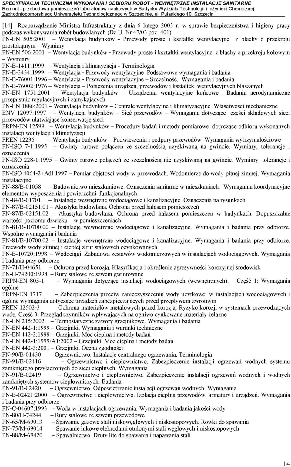 wentylacyjne z blachy o przekroju kołowym Wymiary PN-B-1411:1999 Wentylacja i klimatyzacja - Terminologia PN-B-3434:1999 Wentylacja - Przewody wentylacyjne Podstawowe wymagania i badania