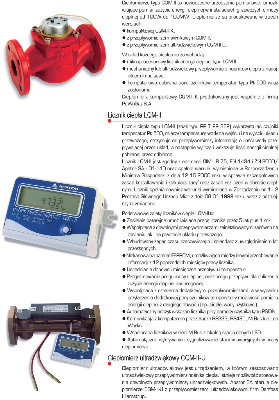 W sk³ad ka dego ciep³omierza wchodz¹: mikroprocesorowy licznik energii cieplnej typu LQM-II, mechaniczny lub ultradÿwiêkowy przep³ywomierz noœników ciep³a z nadajnikiem impulsów, komputerowo dobrana