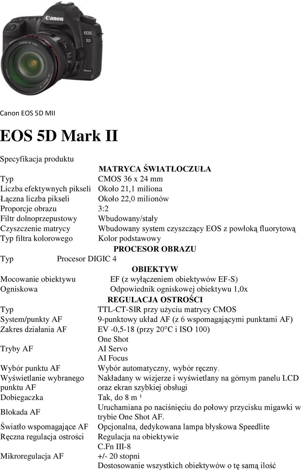 obiektywu EF (z wyłączeniem obiektywów EF-S) Ogniskowa Odpowiednik ogniskowej obiektywu 1,0x REGULACJA OSTROŚCI TTL-CT-SIR przy użyciu matrycy CMOS System/punkty AF 9-punktowy układ AF (z 6