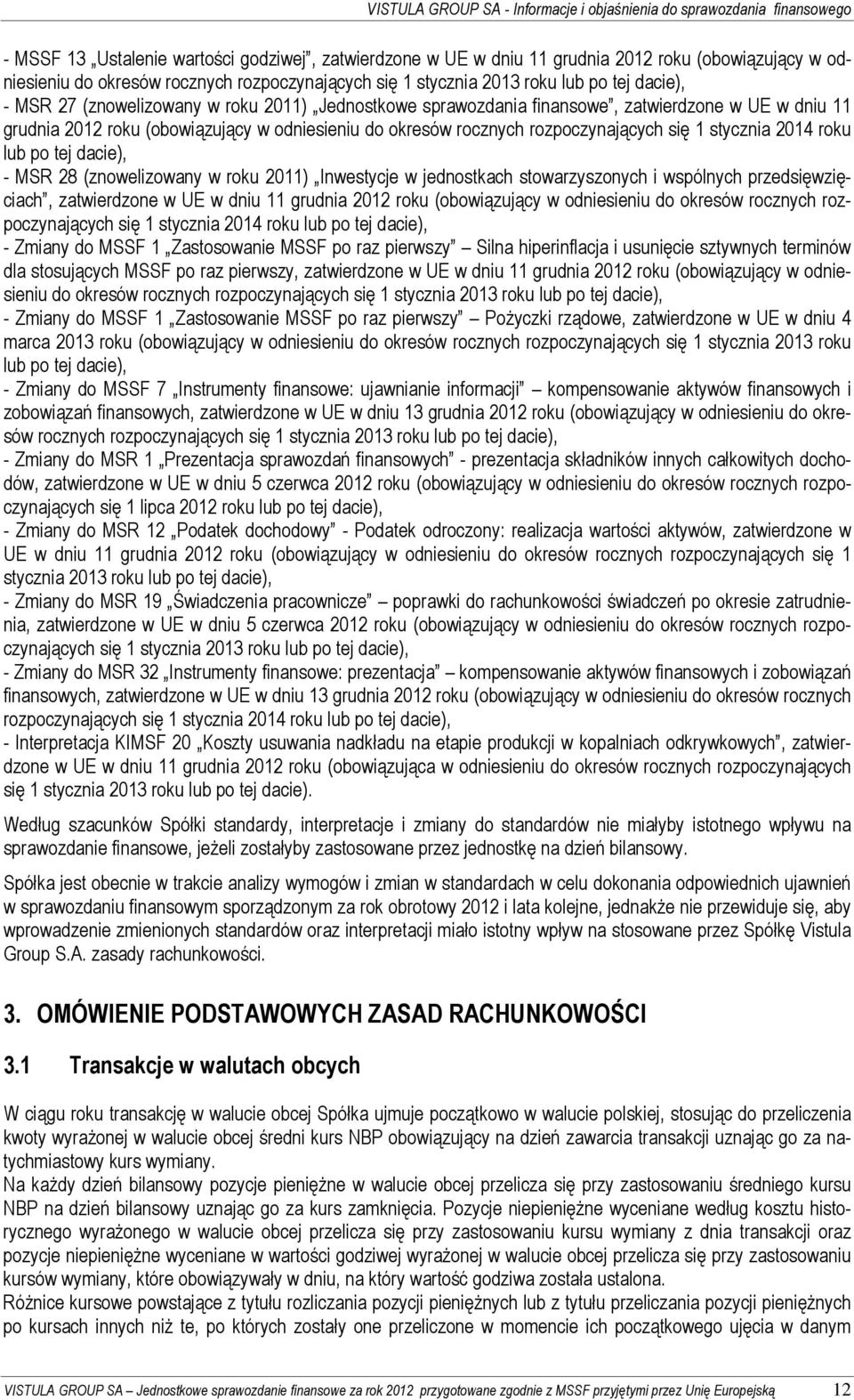 roku lub po tej dacie), - MSR 28 (znowelizowany w roku 2011) Inwestycje w jednostkach stowarzyszonych i wspólnych przedsięwzięciach, zatwierdzone w UE w dniu 11 grudnia 2012 roku (obowiązujący w