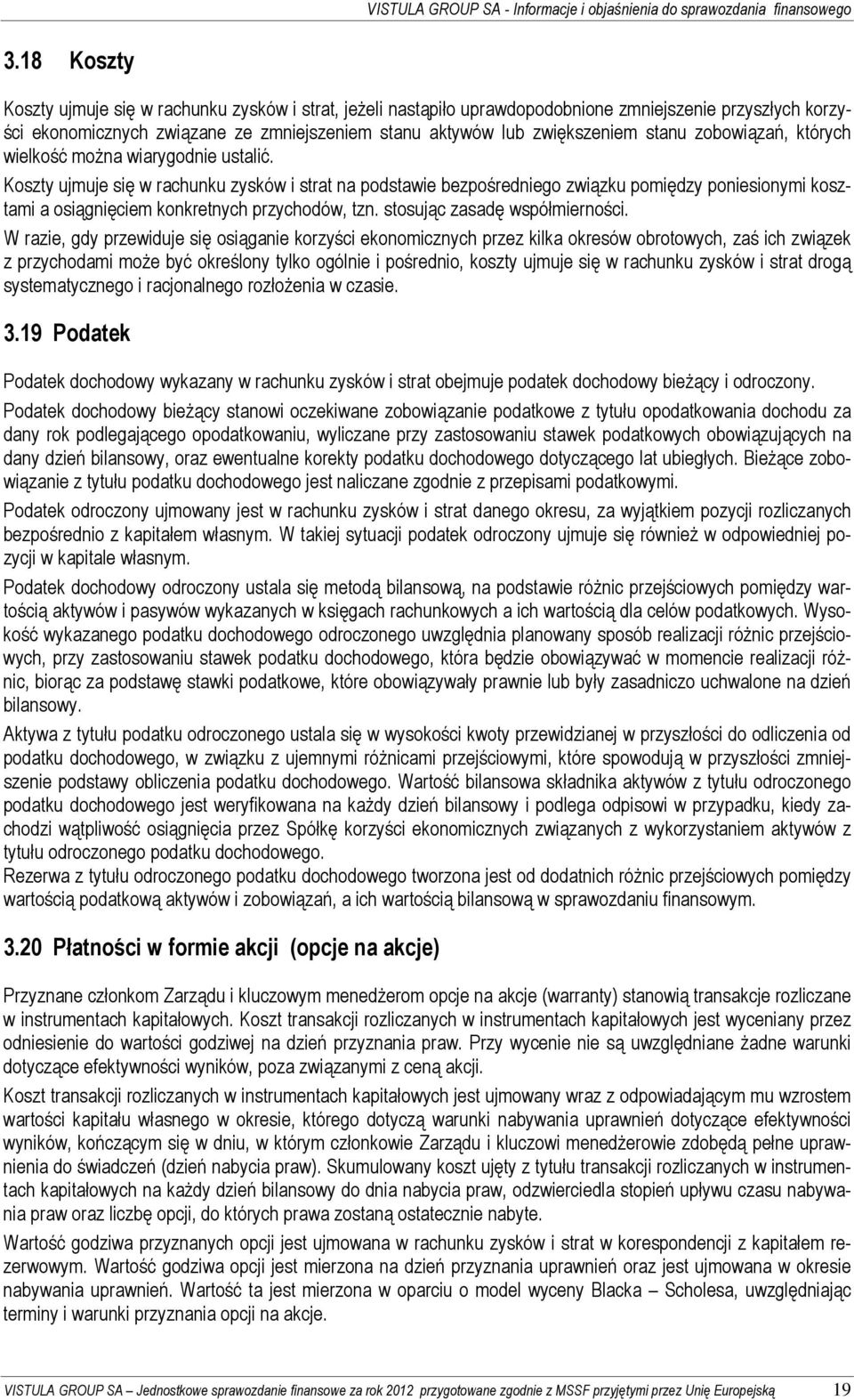 Koszty ujmuje się w rachunku zysków i strat na podstawie bezpośredniego związku pomiędzy poniesionymi kosztami a osiągnięciem konkretnych przychodów, tzn. stosując zasadę współmierności.