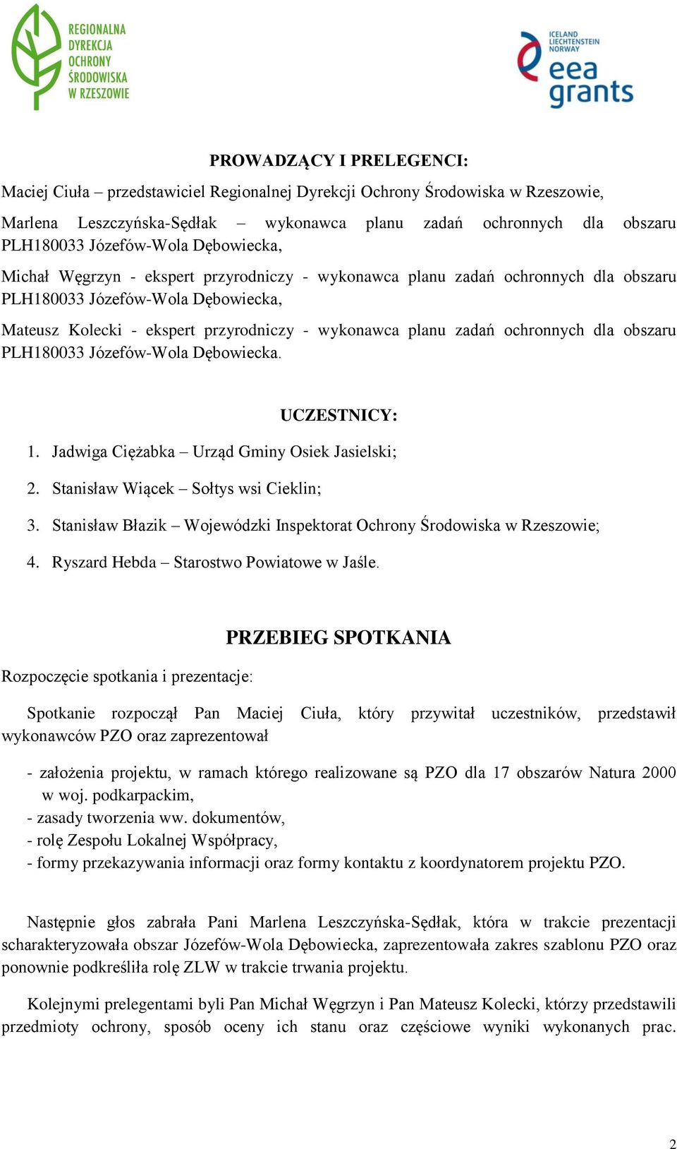 planu zadań ochronnych dla obszaru PLH180033 Józefów-Wola Dębowiecka. UCZESTNICY: 1. Jadwiga Ciężabka Urząd Gminy Osiek Jasielski; 2. Stanisław Wiącek Sołtys wsi Cieklin; 3.