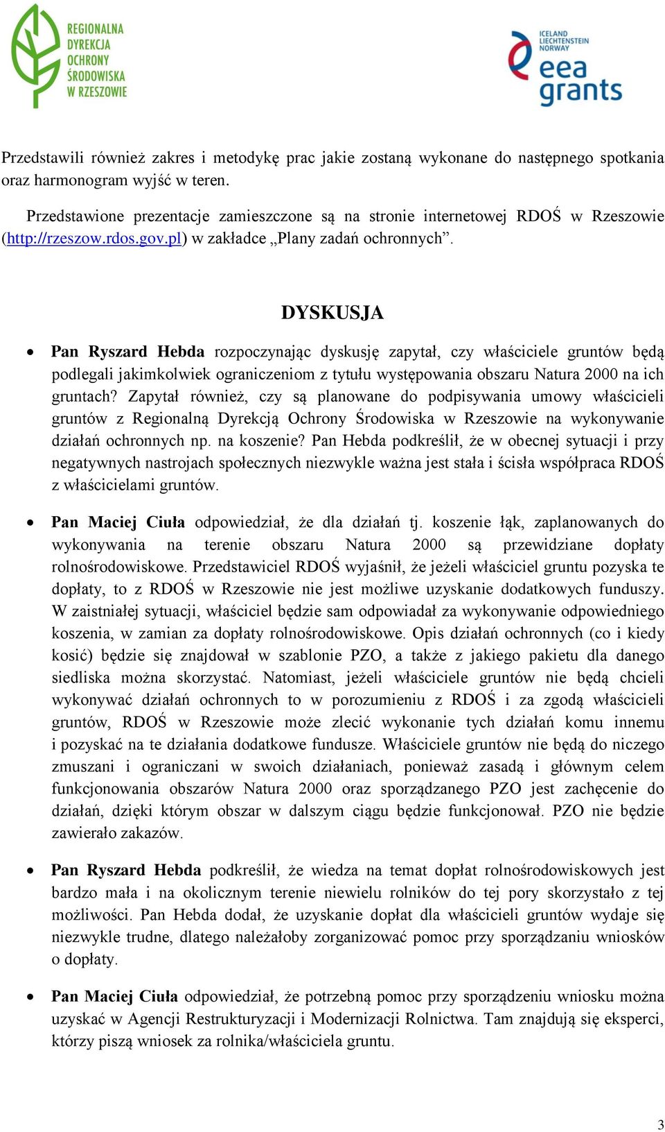 DYSKUSJA Pan Ryszard Hebda rozpoczynając dyskusję zapytał, czy właściciele gruntów będą podlegali jakimkolwiek ograniczeniom z tytułu występowania obszaru Natura 2000 na ich gruntach?