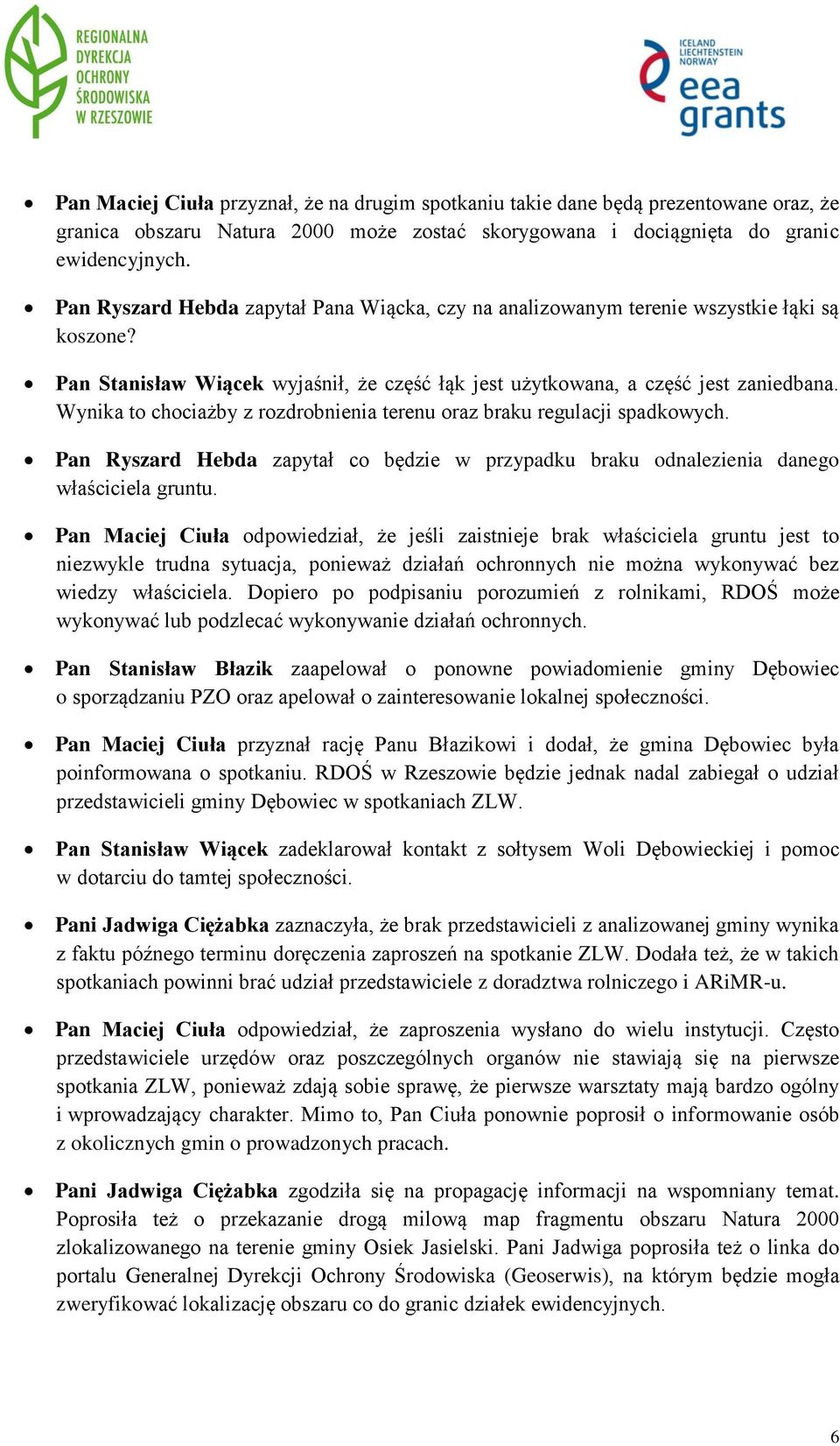 Wynika to chociażby z rozdrobnienia terenu oraz braku regulacji spadkowych. Pan Ryszard Hebda zapytał co będzie w przypadku braku odnalezienia danego właściciela gruntu.