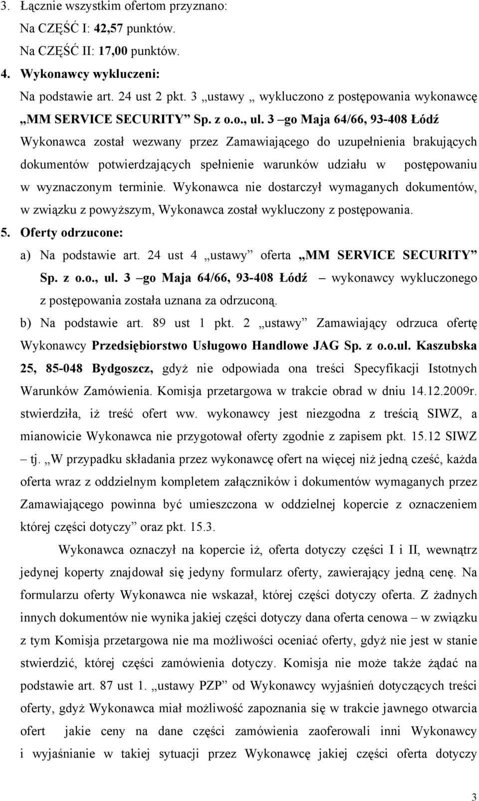 3 go Maja 64/66, 93-408 Łódź Wykonawca został wezwany przez Zamawiającego do uzupełnienia brakujących dokumentów potwierdzających spełnienie warunków udziału w postępowaniu w wyznaczonym terminie.